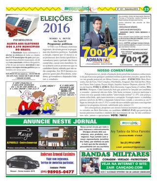 Nº 231 - Setembro/2016 23
ALPHAVILLE - Centro Comercial
Pratos executivos, churrascos, risotos, massas e vinhos selecionados
ANUNCIE NESTE JORNAL
Nissan - Versa modelo 2016
98905-0477(31)
BANDAS MILITARES
VEJA NA INTERNET O SITE:
ZAIR CANÇADO.COM
CORAGEM – VERDADE – PATRIOTÍSMO
BANDAS MILITARES
VASTO É SELECIONADO REPERTÓRIO COM UM LAUREADO COMUNICADOR
MÁRIO A. DENTE
São Paulo/SP
Programas políticos
O TSE e os Tribunais eleitorais
regionais, deveriam gravar os progra-
mas dos horários políticos. Acabada
a eleição, esperar por 12 meses e, se
as promessas dos eleitos (prefeitos e
vereadores) para o período não forem
cumpridas, cassar seus mandatos. Is-
so acabaria com as promessas que os
candidatos fazem, sabendo quer não se-
rão cumpridas. Em 2018 faremos exi-
gências iguais para Presidente, sena-
dores, governadores e deputados fede-
rais e estaduais.
VISITE NOSSO SITE www.mpmpl.org – JUIZ DE FORA-MG
JOSÉ LOPES FILHO, CIDADÃO COM 99 ANOS DE IDADE
– FUNDADOR DO MPMPL
INFORMATIVO:
ALERTA AOS ELEITORES
DOS 5.570 MUNICÍPIOS
DO BRASIL
A finalidade deste informativo é
alertar os eleitores de todas as cidades
dos 5.570 municípios do país para que,
nas próximas eleições municipais, ele dê
seu voto consciente, embora obrigatório,
a fim de que possamos moralizar o no-
jento e corrupto sistema político que se
instalou em nosso país.
Pela primeira vez, desde a fundação deste jornal não tomamos conhecimen-
to de que houvesse qualquer candidato militar às próximas eleições, apesar de ha-
ver um grande potencial em Minas Gerais, a saber - EXÉRCITO: Belo Hori-
zonte, Juiz de Fora, Três Corações, Uberlândia, Araguari, São João del Rei, Mon-
tes Claros, Sete Lagoas, Pouso Alegre, Itajubá e Santos=Dumont, além de 33 Ti-
ros de Guerra; FORÇA AÉREA: Belo Horizonte, Lagoa Santa e Confins; MA-
RINHA: Pirapora. Cada Guarnição bem que poderia ter lançado um candidato
a vereador - potencial não nos falta. Não basta reclamar, é preciso participar e
a hora era essa quando todos pedem "intervenção militar" e o PT, está pratica-
mente esfacelado, após tanta mentiras e corrupção. Exemplo maior, o candidato
petista a prefeito de BH é o deputado federal mais votado, e encontra-se em 5º
lugar na intenção de voto (3.3%!) e estão tão acovardados que nem o seu logotipo
aparece no programa eleitoral, substituído pelo número 13.
Em consequência, propomos aos nossos leitores/assinantes que votem pa-
ra vereador em Belo Horizonte, no candidato ADRIAN PAZ, que participa de
nossas palestras/reuniões e também dos movimentos de rua. Se não confiásse-
mos nele, jamais o apoiaríamos. VOTE: 70012VOTE: 70012VOTE: 70012VOTE: 70012VOTE: 70012
NOSSO COMENTÁRIO
Nosso jornal circula por todo o
país impresso e eletronicamente.
Divulgue através dele sua
empresa, seus produtos, seus
negócios. Faça contato com o
nosso representante jornalista
Ary Tadeu, por telefone ou pelo
e-mail, que ele lhe atenderá
pessoalmente em seu escritório
ou na residência.
 