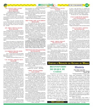 Nº 241 - 31 de Julho/2017 25
Duas datas esquecidas
Terezinha de Castro Oliveira
Oliveira /MG
“Antigaassinanteeleitora,quero
fazer uma reclamação: o EM nada
publicou sobre o aniversário da morte
do ex-presidente Getúlio Vargas (24/
08/1954) e o dia do Soldado (25/08).
Meus parentes, inclusive um jovem
que cursa a terceira série do ensino
médio (antigo colegial), procuraram
os jornais de 24-25/08 e nada encon-
traram sobre tais datas históricas.
Quando nada, valeria uma simples
transcrição de dados, com nomes e
datas, quanto ao primeiro, e, ao segun-
do,lembraragrandefiguradopacifica-
dor Duque de Caxias.
Peço desculpas, mas tenho o
direito de exigir matérias dessa natu-
reza no jornal que minha família ado-
tou há tantos anos”. (27/08)
BICENTENÁRIO
DO DUQUE DE
CAXIAS
Parabenizo o presidente da Aca-
demia Mineira de Letras, Murilo
Badaró, pelo antológico artigo sobre
o Duque de Caxias, na comemoração
de seu bicentenário de nascimento.
Muito bem lembrou que Caxias não é
somente glória militar, é patrimônio
cívico do Brasil. Sua Memória deve-
ria ser cultuada por todos os brasilei-
ros e divulgada pela mídia para que a
Nação preserve sua história. Mas
infelizmente o que vemos é a mar-
xização da História do Brasil nos li-
vros didáticos editados pelo MEC,
quando o nome de Caxias, o Pacifica-
dor, não é citado nem na Guerra do
Paraguai! Para onde vamos? (27/08)
Carlos Claudio Miguez
História
CEL ÂNGELO JOSÉ CASTRO
ALVES FERREIRA
Rio de Janeiro/RJ
Professora Maria Lúcia
Meus cumprimentos pelo excelente ar-
tigo sobre o Duque de Caxias!
Também, mesmo sendo militar, sou
monarquista. Considero que a proclamação
da Republica foi precoce e injusta com nosso
Imperador!
Toda a crise que se arrasta até hoje,
social, moral e política; com toda a certeza é
fruto da “orfandade” que nos trouxe a Repú-
blica ao retirar a figura “paterna” do Impera-
dor. (24/08)
ADV JORGE FREITAS BASTOS
Rio de Janeiro/RJ
É bastante grave a acusação do Incon-
fidênciaaoMECeàSecretariadeEducaçãono
que concerne aos livros didáticos adotados
em Minas Gerais. Mas me parecem verdadei-
ros os argumentos apresentados.
Onde já se viu a guerra do Paraguai sem
a citação do Duque de Caxias, o Pacificador,
como no livro editado pelo MEC/TV Escola
2003?
Penso que poderia ser impetrada uma
ação popular contra o Estado de Minas Gerais
e outra contra a União, para tirar de circulação
esses livros, de acordo com o artigo 5º inciso
LXXIII da Constituição Federal, por ato le-
sivo ao patrimônio histórico e cultural da
Nação Brasileira. (12/09)
CEL ROBERTO MISCOW FILHO
Rio de Janeiro/RJ
Pois é, veio de uma civil, de uma mulher
não militar, o melhor texto em homenagem ao
Patrono do Exército !
Parabéns,professoraMariaLúcia!(27/08)
* CEL MANOEL SORIANO NETO
Brasília/DF
Caríssimo Coronel Miguez:
Acabo de receber a edição especial do
“Jornal Inconfidência”, alusiva ao Bicen-
tenário de Nascimento do Duque de Caxias.
Que beleza! Quanta competência!
Com certeza, das publicações refe-
rentes ao magno evento, foi a que melhor e
mais detalhadamente retratou a personali-
dade de nosso ínclito Soldado. Os artigos e
comentários estão excelentes e desmasca-
ram, de forma cabal e indubitável, as alei-
vosias que esquerdistas vêm assacando con-
tra o nosso Patrono. Parabéns, pois, ao sr. e
à competente equipe que contribuiu para o
êxito da histórica edição, a qual servirá, com
toda certeza, como guia histórico muito segu-
ro, principalmente para os jovens, quanto à
figura altaneira do Patrono do Exército, que
também é o “Patrono da Anistia”, segundo
o saudoso jornalista e acadêmico Barbosa
Lima Sobrinho, como, com grande oportu-
nidade, assinalou o Inconfidência.
Estou deveras preocupado com a tragé-
dia de Alcântara, julgando que todas as hipó-
teses devam ser apuradas, até mesmo a de
sabotagem. Precisamos lutar para que não
seja suspenso o nosso programa aeroespacial
e para que a base de Alcântara não seja sub-
metida às cláusulas anti-soberania contidas
no humilhante acordo firmado com os Esta-
dos Unidos no ano de 2000.
Li e reli o seu competentíssimo e histó-
rico trabalho acerca da participação da 2ª DC
na Contra-revolução de 31 de março de 64.
Meus parabéns! Já o cataloguei como docu-
mento histórico aqui no C Doc.
Auguro pleno êxito ao jornal Inconfi-
dência pela memorável edição a respeito do
bicintenário do Duque de Caxias. Aqui, conti-
nuo a seu inteiro dispor.
Recebaosmeusreiteradoscumprimentos
e o mais amigo dos abraços. (27/08)
* Chefe do Centro de Documentação do Exército.
PROFª MARIA JOSÉ ALVES BORGES
Barbacena/MG
Sou professora de História (registro
00624) e trabalho no Estado desde 1998, lecio-
nando atualmente na E.E. “Professor Soares
Ferreira”. TiveacessoaumexemplardoIncon-
fidência na 3ª Superintendência Regional de
Ensino,oqualmedeixoumuitíssimainteressada
por tratar a História e o cotidiano com uma
linguagem critica e cidadã e não meramente
reproduzindo o visual e o escrito.
Gostariaderecebero"Inconfidência"em
minha residência, para que eu possa estar apri-
morando e crescendo profissionalmente, e até
mesmo utilizá-lo na sala de aula (08/09)
NR-Remetemososúltimos exemplares
e o ensaio “As perspectivas do Iluminismo”
prefaciado por Jarbas Passarinho, de autoria
doescritorHuáscarTerrado Valle. Seu nome
já está cadastrado em nossa listagem e lem-
bramos que sua Escola vem recebendo nosso
jornal desde o início de 2001, assim como
outras 1320 no estado de Minas Gerais.
*PROFªJOANA DAS CHAGAS OLIVEIRA
Belo Horizonte/MG
Écomprazerqueescrevoparaessejornal,
poistenhotidooprivilégiodelê-loeadquiriruma
grandebagagemdeconhecimentosdiversos,de-
vido a amplitude dos textos e artigos.
No último jornal, referente a "Duque de
Caxias", li o artigo da professora Nivalda, que
discorreu sobre as incoerências dos livros
didáticos, mostrando a falsidade que é repas-
sada para professores e adolescentes.
Quero cumprimentá-la pela sua linha
de conduta no cumprimento de seu dever
como mestre. (15/09)
* Leciona na Escola Estadual
Sandoval de Azevedo - Horto/BH
* PROFª. NIVALDA SOARES
Santa Luzia/MG
"É preciso construir uma aliança entre a
democracia e a verdade" - essa frase do filósofo
italiano Rocco Buttiglione, nos leva a pensar...
Por isso, como educadora, não posso
viverdecostasparaaverdadeeparaaliberdade.
O jornal Inconfidência tem me dado a
oportunidade de estar comprometida com
meus sentimentos e também, a compensação
de estar contribuindo um pouco para desen-
volver em meus alunos o espírito crítico - o
ousar pensar, tornando-os conscientes da
descaracterização de fatos históricos em al-
guns livros didáticos, que exercem uma vio-
lência simbólica, fazendo crer na neutralidade
social da instituição escola, no efetivo pro-
cesso ensino-aprendizagem.
Sonhamos com a mudança e represen-
tamos a Escola como lugar privilegiado de sua
construção, mas como professores, não abri-
mos mão de sermos gestores desse processo,
pois herdamos formas da verdade, que ainda
ilumina nossas práticas e queremos ajustá-las
a esses novos modelos (17/09).
* Leciona na E. E. Rose Haas Klabin
Santa Luzia/MG
CEL CLEO BAETA NEVES
Niterói/RJ
Acuso o recebimento de 20 (vinte)!
exemplares do No. 59 - Edição sobre o Bi-
centenário do Duque de Caxias. Magnífica
apresentação em policromia das capas e dos
excelentes textos sobre nosso Patrono. Vou
divulgá-lo para mais alguns companheiros
daqui, começando com diversos colegas pre-
sentes à solenidade de hoje cedo, na Câmara
dos Vereadores do Rio de Janeiro, onde foram
prestadas homenagens à Classe Médico Vete-
rinária e posse de três novos Acadêmicos para
a Entidade Maior - a ABRAMVET.
Cumprimentos efusivos pela opor-
tunidade dessa divulgação. Nele está assi-
nalada a preocupante distorção do nosso
ensino fundamental e médio, envenenando
nossa cara juventude com as inversões de-
liberadas da verdade histórica. Os alertas
de Jarbas Passarinho, Murilo Badaró, Profª.
Nivalda Andrade mais o conteúdo da pági-
na 17 atestam tais crimes dirigidos às nos-
sas mais caras tradições. O que iremos es-
perar com tal lavagem cerebral atingindo
nossa melhor juventude!? (09/09)
* PROFª. MIRTES MOULIN
Belo Horizonte/MG
Cumprimento-os pelo jornal “IN-
CONFIDÊNCIA”. Leio-o avidamente, me
deleitando com a coragem, a verdade, a
dignidade e a cidadania que impregnam suas
páginas.
Nossa diretora, Marisa Abreu, tam-
bém é uma grande divulgadora desse patrió-
tico veículo de comunicação.
O Brasil corre risco de submergir nas
mãos do comunismo, o povo dorme. Mas não
é o fim . Cada cidadão , consciente ou não, se
curvará grato quando as Forças Armadas, se
manifestarem em defesa da soberania brasilei-
ra. Acredito que estão só esperando o momen-
to certo, e que seja breve. E o gigante por
natureza se erguerá e apoiará nossas Forças
Armadas , porque somos brava gente e fare-
mos ouvir o grito de independência de um povo
de fato livre para crescer e sonhar. (16/08)
*Leciona da E.E. Assis Chateaubriand
1º SGT VALDECIR DE OLIVEIRA
Assis Chateaubriand/PR
Agradeço os exemplares que estão
sendo remetidos para este Tiro de Guerra.
Eles são de grande valia para esclarecimen-
to da atual situação política e econômica
que vivemos. (04/09)
*Chefe da Instrução do Tiro de Guerra 05-015
ENGº. EUCLIDES C. MONTES
Belo Horizonte/MG
Bravo! Bravo! Os jornais Inconfi-
dência nº 58 e 59 merecem nossa admiração
e apoio incondicional por publicar aquilo
que é omitido na mídia e nos livros didáti-
cos. Tanto a parte política como a históri-
ca, são esclarecedoras, oportunas e im-
prescindíveis para sabermos o que ocorre
em nosso país.
O MEC e a Secretaria de Educação/MG
em vez de tratar prioritariamente do Ensino,
fazem apologia de lutas de classe e de ideolo-
gias marxistas nos livros didáticos, com a
conivência e a omissão dos professores, que
não podem se queixar de como são tratados
pelos governos federal e estadual, pois não
fazem a sua parte.
Não entendemos como até o frei Beto
possa ser autor de livros didáticos e assessor
do presidente, tendo gabinete no Palácio do
Planalto após ser acusado de difamação, co-
vardeecaluniadorpelodiplomataSérgioVieira
de Mello, morto recentemente num atentado
terrorista no Iraque. E como era de se esperar,
nemumintegrantedogovernopetistacondenou
a barbárie cometida. (05/09)
CARTAS À REDAÇÃO DO ESTADO DE MINAS
Não publicada
 