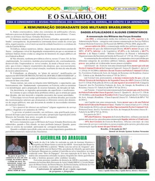 Nº 241 - 31 de Julho/2017 27
1. Dados estarrecedores, todos eles constantes de publicações oficiais,
indicam o processo de depreciação salarial que se abate, nesses últimos 15 anos,
sobre os militares das Forças Armadas Brasileiras.
2. Inúmeros estudos e apreciações já foram realizados, apontando as pro-
fundas consequências da permanência continuada desse estado de coisas que
afeta, negativamente, o nível motivacional do soldado brasileiro e o cotidiano da
vida da Família Militar.
3. Gráficos, índices numéricos, tabelas - alguns desses descritores constam do
Anexo - configuram o nível de degradação remuneratória em que se encontram os
militares federais frente a todas as categorias de detentores de cargos públicos em
nível federal no Brasil.
4. Não obstante, nenhuma providência efetiva, nesses 15 anos, foi, de fato
,implementada. Ao contrário, medidas procrastinadoras são, continuadamente,
desenvolvidas. Empreendem-se novos estudos, de modo a buscar novas solu-
ções que evitem o impacto orçamentário das despesas, que, necessariamente,
terão de ocorrer para corrigir a atual situação, resultante de mais de uma década
de incúria administrativa.
5. Vislumbram –se alterações no “plano de carreira”, modificações em
aspectos do SISTEMA DE PROTEÇÃO SOCIAL DOS MILITARES FEDERAIS”, e
outros “ajustamentos”, nem sempre perfeitamente definidos e compreendidos, pois
carecem de base conceitual.
Temas centrais, tais como as relações entre habilitações e capacitações, que,
historicamente, têm fundamentado o pensamento, no Exército, sobre as estruturas
e as metodologias para a preparação de recursos humanos, são deixados de lado.
Em decorrência, as sugestões apresentadas são superficiais e insuficientes.
6. Constata-se que a solução desse problema crônico, que se arrasta por quase
duas décadas, não tem merecido o empenho necessário das nossas autoridades.
7. Desculpas risíveis foram apresentadas, nas últimas décadas, por ocasião
das reestruturações salariais que alcançaram os diferentes setores dos detento-
res de cargos públicos, mas que deixaram de atender às necessidades mínimas
dos militares federais :
- “ foi o possível de oferecer aos militares” (alguns segmentos do serviço
público chegaram a ter aumentos de 160%);
- “o governo só poderá conceder, aos militares, uma gratificação para o
pessoal da tropa e para os postos mais elevados, (proposição sugerida pelo então
Ministro da Fazenda, hoje preso, acusado de corrupção);
“ os militares têm de se conformar”.
8. É esse o tratamento a que os Militares da Forças Armadas Brasileiras são
submetidos, quando o País afunda no mais profundo lamaçal. Quando, quase
todos os setores da sociedade participam da corrupção desenfreada.
Quando o soldado é percebido como um dos mais importantes guardiães do
patrimônio imaterial e material dos brasileiros.
E O SALÁRIO, OH!
A REMUNERAÇÃO DEGRADANTE DOS MILITARES BRASILEIROS
A remuneração dos Militares das Forças Armadas
- em 2004, a remuneração média dos militares era 10% superior à da
Administração Direta – categoria com a menor remuneração no Serviço Público
Federal-Boletim Estatístico de Pessoal (do MPOG) nº94 de 2004, página 60;
- em novembro de 2016, a remuneração média dos militares passou a ser
18,52% menor do que a da Administração Direta; 60,66% menor do que a do
MPU; 67,07% inferior a do Legislativo; 67,49% a do Judiciário e 68,17%
inferior a do Banco Central - Boletim Estatístico de Pessoal e Informações
Organizacionais (da Secretaria de Gestão de Pessoal ) nº 239 de 2016, página 42.
As remunerações dos militares federais ,se comparadas com as percebidas por
diferentes categorias de servidores públicos federais, apresentam disfunções
graves, que podem ser evidenciadas nesses poucos exemplos:
- um General – de –Exército tem uma remuneração bruta menor que a de um
Perito Criminal Federal da Categoria Especial ( Anexo II- Quadro I - da Lei nº
11.358 de 19/10/2006) e inferior a de um Técnico em Polícia Criminal Civil dos
Ex-Territórios Federais do Acre, do Amapá, de Roraima e de Rondônia (Anexo
VI – Tabela a) da Medida Provisória nº765 de 2016 );
-um Coronel tem, praticamente, a mesma remuneração do que a de um
Oficial Técnico de Inteligência de Segunda Classe da ABIN (Anexo LXIII da
lei nº13.324 de 29 de julho de 2016) e a de um Agente Carcerário Civil- Categoria
Especial- dos Ex-Territórios Federais do Acre, do Amapá, de Rondônia e de
Roraima ( Anexo VI Tabela b) da MP nº765 de 2016 );
- um Tenente – Coronel tem uma remuneração bruta menor que a de Escrivão
de Polícia Federal da Classe Especial (Anexo I - Quadro II – da Lei nº11.358 de
19/10/2006) e a de Guarda de Presídio Civil ( Classe Especial )dos Ex-Territórios
do Acre, Amapá e Rondônia – Classe Especial (Anexo VI –Tabela b) da MP nº 765
de 2016 );
- um Capitão tem uma remuneração bruta menor que a de um Policial
Rodoviário Federal de Primeira Classe - Padrão VI ( Anexo II da Lei nº11.358 de
19 de outubro de 2016) e a de um Auxiliar Operacional de Perito Criminal Civil-
Primeira Classe- dos Ex-Territórios do Acre, do Amapá,de Roraima (Anexo II –
Tabela b) da MP nº765 de 2016);
Em janeiro de 2017:
- 50% dos Primeiros –Sargentos do Exército Brasileiro , militares com mais de
quinze anos de serviço ,percebeu uma remuneração líquida inferior a 3,9 mil reais;
- 45% dos Coronéis do Exército Brasileiro, Oficiais com mais de vinte
cinco anos de serviço e com todos os cursos exigidos pela carreira, percebeu uma
remuneração líquida menor do que 9,8 mil reais.
Brasília , 12 de junho de 2017
General de Divisão Synésio Scofano Fernandes
DADOS ATUALIZADOS E ALGUNS COMENTÁRIOS
A GUERRILHA DO ARAGUAIA
PARA O CONHECIMENTO E DEVIDAS PROVIDÊNCIAS DOS COMANDANTES DA MARINHA, DO EXÉRCITO E DA AERONÁUTICA
Na tarde do dia 8 de Julho foi realizada na sede do Instituto Histórico e
Geográfico de Minas Gerais a convite da AREB - Associação dos Reservis-
tas do Brasil (BH/MG) a palestra “Minha Luta nas selvas do Araguaia”, pro-
ferida pelo Capitão José de Barros Filho, presidente da Abemifa, que participou
da Operação Marajoara no combate à Guerrilha na selva Amazônica, na região
conhecida como “Bico do Papagaio”. Em uma exposição de 01 hora, fez uma
análise dos armamentos utilizados na época, biografia dos chefes guerrilheiros
de então e histórias pessoais sobre combates travados.
Estiveram presentes membros da diretoria da AREB e associados, repre-
sentantes do Instituto Belo Horizonte de Ação Cidadã (IBHAC), Círculo Monár-
quico de Minas Gerais, da Direita Mineira, da Direita Gaúcha, da Direita Ao Vivo
e diversos convidados, totalizando 200 (duzentas) pessoas.
O palestrante foi aplaudido de pé e muito requisitado
em perguntas e fotografias. Nunes, Capelão Edson Dias, Capitão Barros, Klester e Mastroiani
"Na guerra de guerrilha, o
combatente de selva não mata
o inimigo. Na verdade é apenas
o inimigo que morre. Sou
sobrevivente. Cumprir com
meu dever de soldado em
defesa da Pátria.
Sem arrependimento".
BRASIL! ACIMA DE TUDO!
Capitão Barros
 