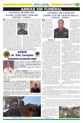 Nº 252 - Junho/2018 25
ARMAS EM FUNERAL
GENERAL DE EXÉRCITO
PEDRO LUÍS DE ARAÚJO BRAGA
Faleceu, no dia 11 de junho de 2018, em
Porto Alegre/RS, cidade onde nas-
ceu, o Gen Bda DANIEL LOMANDO
ANDRADE. Perdeu o Exérci-
to Brasileiro um grande líder.
Admirado por seus superio-
res, pares e subordinados, era
conhecido por cultivar as vir-
tudes militares com destaque
para a camaradagem. Oriundo
da Escola Preparatória de Por-
to Alegre (EPPA), cursou a
Academia Militar das Agu-
lhas Negras de 1948 a 1951, quando a 14
de dezembro foi declarado Aspirante a
Oficial de Cavalaria. Serviu como ofici-
al subalterno na Guarnição de São
Gabriel onde se casou com Martha de
tradicional família sãogabrielense e em
outras unidades hipomóveis, motoriza-
das e mecanizadas. Cursou a Escola de
Aperfeiçoa mento de Oficiais (EsAO)
em 1962 e a Escola deComandoeEstado-
GENERAL DE BRIGADA
DANIEL LOMANDO ANDRADE
09/10/1928 11/06/2018
Maior do Exército ECEME) no período
de 1965/67. Como oficial de Estado-
Maior serviu na 2ª Divisão de Cavala-
ria, em Uruguaiana. Foi
Comandante e Instrutor
Chefe do Curso de Cava-
laria da AMAN, Instrutor
da ECEME. Chefe de Se-
ção no Comando do III Ex
(hoje Comando Militar do
Sul). Sub Comandante da
AMAN, Comandante do
12ºRegimentodeReconhe-
cimento Mecanizado (12º RRecMec) e
Chefe da Agência do SNI em Porto Ale-
gre/RS. Promovido a General, comandou
a 1ª Bda C Mec em Santiago/RS, de 25 de
abril de 1985 a 27 de abril 19 88, ocasião
em que passou para a reserva, fixando
residência em Porto Alegre. Deixa viúva a
Sra Martha de Moraes Andrade e os fi-
lhos Manuel José, Martha, Daniel, Ana
Maria e inúmeros amigos.
Três Corações - Desfile de 7 de Setembro de 2017
29/06/1926 14/06/2018
O Clube Militar,
consternado, se
solidariza com famili-
ares e amigos do Ge-
neral de Exército Pe-
dro Luis de Araújo Bra-
ga, ocorrido no dia 14
de junho de 2018.
O velório e o se-
pultamento ocorreram
no dia 15 de junho, no
Cemitério São João Ba-
tista, em Botafogo, no
Rio de Janeiro.
Histórico
Nascido no bairro de Vila Isa-
bel, no antigo Distrito Federal, hoje
Estado do Rio de Janeiro, em 29 de
junho de 1926, o Gen Braga iniciou
sua trajetória na Escola Preparatória
de Cadetes de São Paulo, onde ingres-
sou em 1943, tendo concluído o curso
com aproveitamento e ingressado na
Academia Militar das Agulhas Negras
(AMAN), onde foi declarado Aspi-
rante-a-Oficial da Arma de Infanta-
ria, em 28 de dezembro de 1946, sen-
do integrante da primeira turma for-
mada integralmente em Resende-RJ.
Realizou, como capitão, o Curso
da Escola de Comando e Estado-Maior
e também o mesmo curso no Exército
dos Estados Unidos da América, onde
serviu, posteriormente, como Asses-
sor Militar Brasileiro.
No período que serviu no Oriente
Médio, em 1964-1965, e por ser uma
pessoa muito religiosa, foi também o
verdadeiro Capelão Evangélico da Tro-
pa Brasileira a serviço da Força de
Emergência das Nações Unidas. Sob
sua direção funcionavam os cultos no
Templo Evangélico, uma pequena ca-
pela com este nome, construída no
"Campo Brasil" do Batalhão Suez.
Como oficial general desempe-
nhou várias funções de relevância, sen-
do as principais delas
a de Comandante Mi-
litar do Planalto, Se-
cretário de Economia
e Finanças do Exérci-
to e Comandante Mi-
litar do Sudeste.
Foi condecora-
do com trinta e duas
medalhas, dentre as
quais figuram a Or-
dem do Mérito Mili-
tar no mais alto grau
(Grã-Cruz) e as Or-
dens dos Méritos Na-
val, Aeronáutico, das Forças Armadas,
Judiciário Militar e Rio Branco, no grau
correspondente ao seu posto no Exér-
cito (Grande Oficial).
O Gen Braga teve uma vida de-
dicada à leitura e produção de inúmeros
trabalhos, dentre eles, “Caxias: uma vi-
da dedicada ao Brasil” e “A República
Brasileira – suas verdadeiras causas e
consequências a curto prazo”.
Seu fascínio pela leitura o condu-
ziu a Membro Emérito do Instituto de
Geografia e História Militar do Brasil –
IGHMB, onde participou assiduamente
dos estudos inerentes à história do Bra-
sil, escrevendo inúmeros artigos para
aquela instituição.
Após sua passagem para a reser-
va remunerada, em 1991, o Gen Braga
participou ativamente da vida do Clube
Militar, onde escreveu diversos artigos
de interesse da família militar e dos
associados, os quais foram publicados
na Revista do Clube Militar, sendo o úl-
timo, na edição de março deste ano.
Sua dedicação ao nosso Clube culmi-
nou com sua nomeação como presi-
dente do Conselho Deliberativo, ainda
no final dos anos 1990, até seus últi-
mos dias de vida.
O Gen Braga era casado com a
senhora lza Silva de Araújo Braga e
deixa dois filhos e netos.
AAAAASMIRSMIRSMIRSMIRSMIR
de Tde Tde Tde Tde Três Coraçõesrês Coraçõesrês Coraçõesrês Coraçõesrês Corações
O Inconfidência apresenta condolências à família enlutada.
○ ○ ○
O General Braga desempenhou com grande sucesso as funções de presiden-
te do Conselho Deliberativo do Clube Militar durante quase 20 anos, sendo um
exemplo a ser seguido.
Apresentou na Edição Especial da Revista do Clube Militar nº 452 - A
Verdade - 31 de Março de 1964, o artigo intitulado “À guiza de Introdução” do
qual retiramos pequenos textos que representam seu pensamento sobre as Forças
Armadas e a História Militar do Brasil.
“As Forças Armadas nunca foram intrusas na História. Legalistas por
natureza, sempre que tiveram que intervir na vida nacional foi a chamado da
Nação”.
“Daí porque o Movimento de 31 de Março de 1964 foi o desfecho de uma
situação insustentável, uma revolução cívico-miltiar. Sem sangue! Os milita-
res, pelo bem da Nação, atenderam ao apelo angustiante da sociedade civil”.
“Amamos nosso Deus e nossos soldados nos momentos de perigo, não
antes. Passada a refrega eles são recompensados: nosso Deus é esquecido,
nossos soldados são despreza-
dos...”
Era nosso leitor assíduo e
jamais deixou de comparecer às
solenidades da Intentona Comu-
nista na Praia Vermelha, onde a 27
de novembro de 2009 recebeu um
exemplar da Edição Histórica do
Inconfidência.
Que Deus o tenha!
 