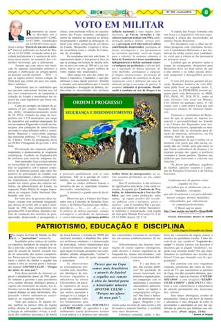8Nº 252 - Junho/2018 8
* Ernesto Caruso
*Coronel, Administrador, Membro da AHMTB
Retornamos ao assun-
to abordado sob o
mesmotítuloem07/11/2002,
24/07/2009, relembrados
em 22/08/2014 sem consi-
derar o artigo “Início de um novo emba-
te” (anexo) publicado no Jornal do Bra-
sil em 03/01/2000, versando sobre a ati-
vidade parlamentar e a ausência de mili-
tares nesse mister, ao contrário dos ver-
melhos terroristas que a infestaram.
Assunto que com relevo tem mere-
cido de algumas autoridades militares a
atenção e publicação de artigos/apelos
na presente corrida eleitoral — 2018 — e
que se espera motive nossos colegas de
farda para que votem em peso nos candi-
datos militares.
Importante que os candidatos que
nos possam representar insiram nos rol
dos seus compromissos de campanha a
redução do Estado e mordomias em es-
pecial nas casas legislativas que forem em-
possados.
Como por exemplo, no número de se-
nadores (2 por estado); deputados fede-
rais (420); vereadores/assessores (corte
de 10, 20%); extinção do cargo de vice-
prefeito nos 5.570 municípios, um cargo
de expectativa que nenhum empregador faz
em sua empresa. Digam não à criação de mu-
nicípios sem condições de sobrevivência
elevando a carga tributária sobre o contri-
buinte. Repensar o custo/cabide emprego
nas emissoras públicas, TV Justiça, Sena-
do, Câmara. Verba de propaganda devia
ser ZERO. Propaganda de governo é obra
feita.
Privatização das empresas públicas
inoperantes e desnecessárias às exigências
estratégicas. Cuidado na fragmenta-ção
do território com reservas indígenas etc.
Sem pretender fixar exclusivamente
na necessidade de uma representação mi-
litar no Legislativo, sob o aspecto corpo-
rativo, do interesse pessoal, mas como im-
perativo da participação do cidadão com
suas peculiaridades, valores, conhecimen-
tos, experiências, vivência nacional, e for-
mação nos vários graus das ciências mi-
litares, na administração do Estado, no
segmento Poder Militar de magna impor-
tância no conjunto Poder Nacional. Om-
breando com civis.
Os vinte anos de governos ditos mi-
litares criaram essa profunda integração,
que deixou de existir não só pela Consti-
tuição de 1988, mas principalmente nos
governos FHC/Lula/Dilma, alijando o mi-
litar da condução dos destinos do país,
ignorando, desprezando e perseguindo a
VOTO EM MILITARclasse, com profundo reflexo no sucatea-
mento das Forças Armadas, enfraqueci-
mento da indústria de material de defesa,
desarmamento e também na defasagem sa-
larial com outras categorias de servidores
do Estado. Mesquinha vingança e atitu-
de revanchista como a criação da Comis-
são da inverdade.
Os resultados não tem sido bons. A
representatividade é inexpressiva face ao
que se propaga em termos de família mili-
tar; na ativa em torno de 300 mil e no con-
junto, fala-se em três, quatro milhões de
votos (dados não atualizados).
Abrir espaço nos sites dos clubes mi-
litares é impositivo. Candidatos e suas pla-
taformas o mais rápido possível. Abordar
o assunto com antecedência que é crucial
na preparação e divulgação de debates, ali-
nhavando as necessidades dos militares
e possíveis candidaturas com as suas
propostas. Não só a questão de venci-
mentos, mas assistência médica.
Que os clubes militares tomem a
iniciativa de per si, superando reuniões/
discussões retardatórias.
A internet é o grande meio de divul-
gação.
Observem que a Câmara dos Depu-
tados tem a Comissão de Relações Exte-
riores e de Defesa Nacional,cujas atribui-
ções são: a)........ b)....... c)..... d)........ e)......
f) política de defesa nacional; estudos
estratégicos e atividades de informação
e contra-informação; segurança pública
(aflição nacional) e seus órgãos insti-
tucionais; g) Forças Armadas e Au-
xiliares (querem acabar com PM); admi-
nistração pública militar, serviço mili-
tar e prestação civil alternativa (valiosa
contribuição desprezada); passagem de
forças estrangeiras e sua permanência
no território nacional; envio de tropas
para o exterior; h) assuntos atinentes à
faixa de fronteiras e áreas consideradas
indispensáveis à defesa nacional (reser-
va indígena em profusão); i) direito mili-
tar e legislação de defesa nacional; di-
reito marítimo, aeronáutico e espacial;
j) litígios internacionais; declaração de
guerra; condições de armistício ou de paz;
requisições civis e militares em caso de
iminente perigo e em tempo de guerra; l)
assuntos atinentes à prevenção, fiscali-
zação e combate ao uso de drogas e ao
tráfico ilícito de entorpecentes; m) ou-
tros assuntos pertinentes ao seu campo
temático;
Das 12 atribuições, 6 são militares
de significativa relevância. Uma outra co-
missão, designada por Comissão de Tra-
balho, de Administração e Serviço Pú-
blico, que tem como atribuição, entre
outras, “q) regime jurídico dos servido-
res públicos civis e militares, ativos e
inativos”, com 41 membros.Não é por me-
nos que a atividade do militar, basicamen-
te referente à remuneração, está regida
até hoje pela Medida Provisória 2131 de
28/12/2000, depois 2215-10.
A cúpula das Forças Armadas não
tem força e o Legislativo não tem repre-
sentação à altura das necessidades da
imensa Nação Brasileira.
Por derradeiro, com o olhar nas úl-
timas pesquisas com resultados favorá-
veis à candidatura Bolsonaro e nas ten-
tativas da mídia contra essa candidatu-
ra, creio que a vitória se faz necessária
no primeiro turno.
Lembrar que no primeiro turno o
tempo de propaganda obrigatória para
Bolsonaro deve ser bem menor do que
o dos outros e as redes sociais preci-
sam compensar o desequilíbrio previsí-
vel.
O voto útil precisa garantir tal po-
sição. Qualquer tentativa de voto dife-
rente pode levar ao segundo turno. E,
nesse caso, do PSDB/DEM (exceto pe-
quena parte com Bolsonaro), ao MDB,
PDT, PSOL, PT, PCB, PCO... todos os
seus eleitores irão votar em Marina,
Ciro Gomes ou qualquer outro. E vão
contar com o semi-morto Lula que tem
expressivo número de eleitores fanáti-
cos.
Vitoriosa a candidatura do Bolso-
naro há que se pensar no suporte es-
sencial à governabilidade no Senado
e na Câmara dos Deputados com nos-
sos militares eleitos, cumprindo os man-
datos; deles não se afastando para di-
reção de empresas, ministérios, etc Ou
teremos mais do mesmo.
O argumento de que o militar vai se
misturar com gente que não presta, en-
tendo não ser válido, pois que todos os
que foram ordenadores de despesa e se
sujaram porque são iguais a políticos
corruptos e foram punidos. Quantos nos
milhares que exerceram e exercem tais
funções?
Ou deixar que palhaços, jogadores
de futebol, cantores ocupem a Comis-
são de Relações Exteriores e de Defesa
Nacional.
Lembremo-nos de quantos votos
jogados no lixo
em pulhas que se alinharam com os
bandidos, corruptos,
que não levantaram a voz para defender
nossos colegas, mortos, mutilados,
vilipendiados que enfrentaram
os comunistas/terroristas.
O Brasil que eu quero
https://www.youtube.com/watch?v=CQyagv08oNM
Em tempos de Copa do Mundo, no Bra-
sil, o “patriotismo” ressuscita.
Insuflados pelos índices de audiên-
cia esportiva, narradores de estações de rá-
dio e televisão exaltam as virtudes dos cra-
ques da seleção de futebol, tocando fun-
do na autoestima dos nossos compatrio-
tas. Parece que na Copa somos mais brasi-
leiros e através do futebol o orgulho nos
remete à obra do imortal poeta e historia-
dor mineiro AFONSO CELSO – “Porque
me ufano do meu país”.
Fora desse período de interesse es-
pecial e notadamente depois de 1985, quan-
do voltaram a governar o país presidentes
civis, nefasto discurso ideológico passou a
vigorar em instituições de ensino, nos di-
ferentes níveis da educação formal, com
especial destaque no meio universitário, des-
prezando valores substantivos associ-
ando-os ao segmento militar.
Tudo que pudesse, de alguma for-
ma, lembrar ou parecer obra do regime
militar, deveria ser esquecido e descartado:
a liturgia de solenidades cívicas, a exal-
tação dos símbolos nacionais e de heróis
PATRIOTISMO, EDUCAÇÃO E DISCIPLINA* Carlos Augusto Fernandes dos Santos
Parece que na Copa
somos mais brasileiros
e através do futebol
o orgulho nos remete
à obra do imortal poeta
e historiador mineiro
AFONSO CELSO –
“Porque me ufano
do meu país”.
de nossa história, a retirada de OSPB dos
currículos escolares, o abandono dos práti-
cos uniformes estudantis e a demonização
da autoridade, valores fundamentais para
o desenvolvimento educacional de qual-
quer nação civilizada, passaram a ser consi-
derados atitudes ultrapassadas, “caretas” e
conservadoras, coisa de gente antiquada
e autoritária.
Se observarmos
as consequências pro-
vocadas pelo proselitis-
mo ideológico de inte-
lectuais engajados e
educadores no ensino
Universitário, em parce-
la expressiva de nossa
juventude, constatamos
que muitos passaram a
insurgir-se e a relegar a
plano secundário valo-
res fundamentais para
qualquer sociedade como DISCIPLINA
e AUTORIDADE. As agressões e o pa-
trulhamento contra professores avessos
a essa prática e o desprezo por autorida-
des constituídas tornaram-se corriquei-
ros em nossos estabelecimentos de en-
sino.
Diferentemente das famosas insti-
tuições de ensino superior estrangeiras,
onde mestres e alunos orgulham-se de
frequentá-las, nossas universidades, com
raras exceções, vivem atmosfera bem dife-
rente.
E o que dizer, en-
tão, das escolas públi-
cas? Da qualidade do
ensino ministrado nos
primeiro e segundo graus,
em comparação com os
tradicionais e excelentes
educandários particula-
res laicos ou ligados a
congregações religio-
sas? Não fosse a dedica-
ção de professores mal
pagos, obrigados a mi-
nistrar aulas em mais de uma escola a fim
de manter o sustento familiar, o resultado
seria mais desastroso.
Entristece constatar, ainda, o des-
leixo da vestimenta de alguns alunos e
mestres no quotidiano escolar. Como de-
senvolver um saudável “espírito-de-
corpo” e incutir valores em docentes e
discentes que se julgam “modernos”, tra-
jando essa estranha moda? Por que aban-
donamos os uniformes nas escolas pú-
blicas? Com que intenção isso foi pro-
gramado?
Em contraste com essa vergonhosa
situação, jornalistas das redes de emis-
soras de TV que transmitem as partidas
da Copa, nos dão exemplos distintos, apre-
sentando-se impecávelmente UNIFOR-
MIZADOS e com invejável “ESPÍRI-
TO-DE-CORPO” e DISCIPLINA. Mos-
tram a seus conterrâneos a importância
da adoção permanente dos menciona-
dos valores.
Sem ranços ideológicos, eivados de
preconceitos, torna-se um dever de mestres
e educadores e uma obrigação de todos os
governantes e autoridades do país dar sig-
nificado às palavras que intitulam esse mo-
desto texto. (Porto Alegre, 14/06)
* General de Brigada
8
 