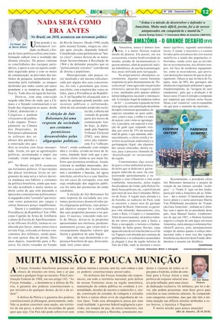 8Nº 259 - Dezembro/2018 12
Cel Osmar José
de Barros Ribeiro
* Coronel, Historiador Militar e Advogado msorianoneto@hotmail.com
(continua)
* Manoel Soriano Neto
“Árdua é a missão de desenvolver e defender a
Amazônia. Muito mais difícil, porém, foi a de nossos
antepassados em conquistá-la e mantê-la.”
General Rodrigo Octávio / 1º Comandante Militar da Amazônia (1968/1970)
AMAZÔNIA – O GRANDE DESAFIO(XVI)
AAmazônia, nunca é demais lem-
brar, é a maior floresta tropical
úmida do planeta. Ela possui, em seu
ecossistema, a maior biodiversidade do
mundo, prenhe de incomensuráveis ri-
quezas naturais, além do potencial, máxi-
me hidrelétrico, de sua bacia potamográ-
fica, assaz utilizada pela navegação.
No artigo anterior, abordamos, su-
cintamente, algumas causas humanas
responsáveis pelo desmatamento da ‘flo-
resta em pé’ (mui agravado em períodos
eleitorais), apesar dos exageros quanto
a isso, alardeados pelo aparato ambien-
talista/indigenista nacional e internacio-
nal. A extração ilegal de madeiras nobres
- ‘de lei’ -; a constante expansão da fron-
teira agrícola, com a plantação desordena-
da (após criminosas queimadas), de
espécies estranhas ao meio ambi-
ente, como a soja, o milho e a cana
de açúcar, com vistas ao agronegó-
cio; a pecuária, em especial a cria-
ção de gado (que responde sozi-
nha, por cerca de 15% da emissão
total de gases, o que aumenta, subs-
tancialmente, o efeito estufa e in-
terfere na poluição ambiental) e a
garimpagem ilegal, são algumas
das causas elencadas, dentre ou-
tras, para o processo chamado de
‘desertificação’ ou ‘savanização’
da região.
Comentaremos algo acerca
do grave crime ambiental pratica-
do pelos que se dedicam à garim-
pagem indevida de ouro; ela vem
assoreando particularmente o rio
Tapajós e seus tributários e está sendo
combatida, tenazmente, pelos órgãos
fiscalizadores da União, pela Polícia Fe-
deral,forçaspoliciais,etc.,epeloExército
(por meio de seus dois Comandos Milita-
res de Área). A região mais afetada é a
de Itaituba, no sudoeste do Pará, onde
se encontra a maior área de garimpo
irregular do Brasil. Outrossim, os garim-
pos vêm afetando, danosamente, rios,
como o Rato, o Crepori e o Jamanchim.
Além do assoreamento, tal prática redun-
da em sérios prejuízos para a fauna, a
flora, a navegação, o turismo e a balnea-
bilidade de belas praias fluviais, cujas
águas deixam de ser translúcidas (a cor do
rio Tapajós está alterada por centenas de
quilômetros e os sedimentos acumulados
já chegam à área da região turística de
Ater do Chão, onde se encontra o nosso
maior aquífero), segundo autoridades
locais. E ainda: o mercúrio e o cianeto
levados pela correnteza dos rios trazem
malefícios à saúde das populações ri-
beirinhas, sendo certo que as ativida-
des se incrementaram, nos últimos tem-
pos, em face de modernos equipamen-
tos, como as escavadeiras, que provo-
cam destruições maiores do que as de an-
tigamente. Aduza-se que na bacia do Ta-
pajós, mais de 90% dos garimpos não
obedecem à legislação ambiental e agem,
fraudulentamente, na ‘lavagem de ouro
clandestina’, pelo que a produção é de
baixo custo. O ouro é retirado e comprado
por empresas que emitem notas fiscais
falsas; e tal ‘comércio’ vem se expandido
em que pese o aumento da repressão...
Recentemente, o presidente eleito
Jair Bolsonaro denunciou o projeto de
criação de um imenso corredor ‘ecoló-
gico’ – o ‘Triplo A’ (que vai dos Andes,
passa por toda a Amazônia até ao Atlân-
tico – daí o nome). O idealizador desse
lesivo plano é o norte-americano Martin
Von Hildebrand, presidente da ‘Funda-
ção Gaia Amazonas’, sediada na Colôm-
bia, com o apoio do ex-presidente deste
país, Juan Manuel Santos. Lembremo-
nos de que em 1967, o Hudson Institute
sugeriu a criação de sete lagos em nossa
Amazônia, outra ameaça à soberania bra-
sileira!É preciso, pois, permanecermos
sempre de atalaia quanto à cobiça inter-
nacional sobre a mais rica das regiões
brasileiras(nodecorrerdesteEstudo,abor-
daremos o assunto em detalhes).
FIZEMOS
ONTEM!
FAREMOS
SEMPRE!
Cel José Batista
Pinheiro
As Forças Armadas brasileiras possuem um
elenco de missões em terra, mar e ar que
assustam a qualquer leigo no assunto. Pela Cons-
tituição Federal de 1988, em seu artigo 142: “As
Forças Armadas..., e destinam-se à defesa da Pá-
tria, à garantia dos poderes constitucionais e,
por iniciativa de qualquer destes, da lei e da or-
dem”.
A defesa da Pátria e a garantia dos poderes
constitucionais já abrangem, praticamente, tudo.
Não se podem constituir uma nação, um territó-
rio de um povo, a mercê de investidas de quem
quer que seja. Um País não pode sobreviver sem
MUITA MISSÃO E POUCA MUNIÇÃO
NADA SERÁ COMO
ERA ANTES
Uma grande e in-
sofismável ver-
dade: no Brasil, a for-
ma de fazer política sofreu uma trans-
formação radical com o resultado das
últimas eleições. De pouco valeram
os conciliábulos dos caciques parti-
dários; o apoio a este ou aquele candi-
dato negociado pelos e com os meios
de comunicação; as previsões dos ins-
titutos de pesquisa, normalmente des-
mentidas pela realidade; os ataques
desferidos por todos contra um único
postulante e as tentativas de desquali-
fica-lo. Tudo deu em água de barrela.
Dizia-se, com uma convicção
surgida sabe Deus de onde, que a Câ-
mara e o Senado continuariam a ser
feudo das oligarquias as quais, desde
Cabral, dominavam o
Congresso e punham
o Executivo de joelhos.
Ledo engano. Princi-
palmente na Câmara
dos Deputados, de
bem pouco adiantaram
os esforços dos se-
nhores dos partidos e
a renovação dos qua-
dros se revelou com força insuspei-
tada. Assim, eis que as agremiações
políticas, acostumadas a impor sua
vontade, viram minguar as suas va-
gas.
No Brasil, em 2018, aconteceu
um terremoto político. O movimento
das placas tectônicas levou ao sur-
gimento de uma nova e talvez decisi-
va mudança nos hábitos e costumes
da política brasileira, ainda que mui-
tos não acreditem e muito menos se
deem conta de que está passando a
época dos comentaristas politicamen-
te engajados e dos "coronéis" que troca-
vam votos potenciais por cargos e
outras benesses pouco republicanas.
Quem é o candidato vitorioso à
Presidência da República? Em 1986,
como Capitão da Arma de Artilharia
e aluno da Escola de Aperfeiçoamen-
to de Oficiais (EsAO), tornou-se co-
nhecido por haver, numa entrevista à
revista Veja, criticado os baixos ven-
cimentos dos militares, sendo puni-
do com quinze dias de prisão. Dois
anos depois, transferido para a Re-
serva, foi eleito vereador no Estado
No Brasil, em 2018, aconteceu um terremoto político
do Rio de Janeiro. Desde 1990, ainda
pelo mesmo Estado, elegeu-se, elei-
ção após eleição, deputado federal.
Considerado como pertencente ao "bai-
xo clero", nunca deixou de se mani-
festar favoravelmente à Revolução de
1964 e de defender posições que os
"politicamente corretos" consideram
de direita e populistas.
Menosprezado, não poucas ve-
zes insultado e até mesmo ridiculari-
zado por alguns dos seus concorren-
tes, foi este o postulante que termi-
nou eleito, com a maioria dos votos vá-
lidos, para a Presidência da Repúbli-
ca. E tal façanha foi alcançada sem o
apoio de qualquer grande partido, sem
recursos públicos e enfrentando,
além de um atentado ainda não escla-
recido, a aberta má
vontade de grande
parte dos meios de
comunicação. Ain-
da hoje, já diplo-
mado pelo Superior
Tribunal Eleitoral
(TSE), seus detra-
tores não esmore-
cem. É a "velha po-
lítica", ainda sonhando com tempos
idos e vividos, cevada na troca de fa-
vores, tentando fazer com que o pre-
sidente eleito renda-se aos maus há-
bitos que prometeu erradicar. Assim,
criticam as medidas anunciadas, des-
merecem a escolha dos futuros minis-
tros e secretários e buscam, até agora
sem êxito, envolve-lo e a seus familia-
res em casos de corrupção, esse mal
cuja erradicação dos negócios públi-
cos foi uma das promessas do então
candidato.
A eleição de Jair Bolsonaro foi
uma resposta da sociedade aos cos-
tumes perniciosos desenvolvidos pe-
las oligarquias políticas, cujo princi-
pal objetivo sempre foi a satisfação
dos seus propósitos pessoais e/ou gru-
pais. O sucesso, vencendo toda sor-
te de óbices, deveu-se às propostas
apresentadas aos eleitores, predomi-
nantemente jovens, que viram nele o
ressurgimento daqueles valores que
fazem a grandeza de uma Nação.
Que não seja desmentida a es-
perança brasileira de que, doravante,
nada será como antes.
A eleição de Jair
Bolsonaro foi uma
resposta da sociedade
aos costumes
perniciosos
desenvolvidos pelas
oligarquias políticas.
defesas interna e externa, sem lei, sem ordem e sem
os poderes constitucionais preservados.
Os militares das Forças Armadas são respon-
sáveis, em todo o território nacional, pela defesa
de nossas fronteiras secas na região amazônica,
manutenção da ordem pública no combate à cri-
minalidade, missões de socorro a catástrofes e, ain-
da, construção de estradas de rodagem e estradas
de ferro e outras obras civis de engenharia de vá-
rios tipos. Toda essa abrangência passa por uma
cruel realidade: o governo federal negligencia a pro-
visão, em tempos de paz, de meios materiais, tais
como, belonaves para a Marinha, armamento mo-
derno e viaturas de todos os ti-
pos para o Exército, aviões de com-
bate para a Força Aérea e uma
política de reajuste salarial anu-
ais pela inflação, para uma classe
de dedicação exclusiva. Os militares, por lei e de-
ver, não podem pressionar, nem fazer greve para
conciliar as suas carências salariais. Se comparado
com categorias correlatas, mas que não têm a mí-
nima atuação nas difíceis missões atribuídas a es-
ses bravos, a injustiça é flagrante.
É muita missão para pouca munição!
(Rio de Janeiro, 28.10.2018)
 