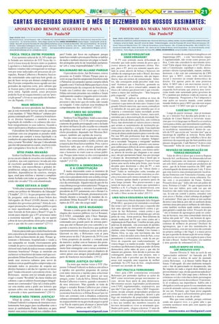 Nº 259 - Dezembro/2018 21
CARTAS RECEBIDAS DURANTE O MÊS DE DEZEMBRO DOS NOSSOS ASSINANTES:
APOSENTADO BENONE AUGUSTO DE PAIVA
São Paulo/SP
PROFESSORA MARA MONTEZUMA ASSAF
São Paulo/SP
From: BENONE PAIVA
To: benone paiva; Jornal Pequeno - MA; A TRIBUNA / ES; Opinião Pública; Estado de Minas; Diário do Sul; Hoje em Dia; Jornal
Corporativo - RJ; Jornal do Comércio - Porto Alegre; Gazeta do Povo; JORNAL INCONFIDÊNCIA; Gazeta Popular - Campinas/SP; Jornal da
Cidade - Bauru/SP; Jornal de Piracicaba /SP; tribuna@tribunaribeirao.com.br; O Estado do Maranhão - MA; Correio Brasiliense - DF; Jornal de
Brasília; redator@jornaldelaguna.com.br; Diário Catarinense; Folha de Londrina; Zero Hora (RS); Pioneiro - Caxias do Sul;
mailto:redacao@ofarroupilha.com.br; mailto: diariopopular@diariopopular.com.br; palavradoleitor@dgabc.com.br;
darwin@odiariodemogi.com.br; cartas@valor.com.br
From: MARA MONTEZUMA ASSAF
To: DIÁRIO DO COMÉRCIO; DIÁRIO DO GRANDE ABC; FOLHA DE SÃO PAULO; JORNAL AGORA; VALOR ECONÔMICO; CORREIO POPULAR
- Campinas; Jornal da Cidade - Bauru/SP; Jornal da Cidade - Pindamonhangaba ; Jornal de Piracicaba /SP; Jornal Tribuna de Ituverava / SP;
Jornal Tribuna de Ribeirão Preto / SP ; Folha de Pernambuco; Jornal Pequeno - MA ; O Estado do Maranhão - MA; A GAZETA / ES;
Correio do Estado (MS) ; Diário da Manhã - GO ; Diário do Sul; Estado de Minas; Jornal Corporativo - RJ; Jornal de Brasília; Jornal
do Comércio - Porto Alegre; Jornal Gazeta do Povo (PR); JORNAL INCONFIDÊNCIA; Jornal O GLOBO; Tribuna de Minas
montezuma.scriba@gmail.combenonepaiva@gmail.com
ELES SE PERGUNTAM
ONDE ERRARAM?
O PT está sentindo muita dificuldade de
entender que todo poder emana do povo que o
exerce através de representantes eleitos. Por-
que, para o PT, povo era somente aquele atre-
lado às urnas através de bolsas e benesses em
cabides de empregos por todo o Brasil, dos mais
altos cargos até os os menores, não em impor-
tância, mas em termos de remuneração. Atôni-
tos, não conseguem ainda perceber onde erra-
ram! Acontece que o brasileiro, gostando ou
não, ainda é um povo conservador, amante da
ética e de valores que preservem o que conside-
ramos a maior das instituições - "dita burguesa
pela esquerda" - a família.
Na ânsia de aplicar na prática as teses de
Gramci, foram direto ao ponto, tentando des-
construir o que temos de mais caro. Gramci é um
grande filósofo marxista, que ousou contradizer
os métodos do seu guru que entendia que só se
imporia o comunismo numa sociedade arrom-
bando a porta com violência. Gramci, mais sutil,
entendeu que a desconstrução da sociedade bur-
guesa se faria de dentro para fora, sem violência
física, mas destruindo os valores éticos e morais
que seriam os sustentáculos de instituições pe-
renes como a família e a religião. Esta implosão
começaria nas salas de aula, (de)formando consci-
ênciasdealunosaindaimaturosparaorestodavida.
Por isso 90% dos professores hoje são marxistas,
militantes petistas convictos e atuantes. Solapari-
am a sociedade "burguesa e retrógrada" também
através das artes e da mídia, primeiro com mensa-
gens subliminares difíceis de serem captadas como
tal pelo grande público. Depois, com menos sutile-
za, através de novelas que chegaram a me causar
asco, não por puritanismo banal, mas por enxergar
o alcance da desconstrução ética e moral que se
pretendiacomaquelas mensagens. O que sei é que
temos uma tarefa árdua pela frente, pois levará
décadas para desmontar a obra do PT, e sem
sutileza alguma digo que ele "obrou muito e
bem".Todas as instituições estão tomadas por
militantes, mas mesmo assim vencemos as elei-
ções e trocamos pelo menos metade do Congres-
so. Estamos apenas dando o primeiro passo de
uma longa jornada. Mas preservaremos o que
temos de mais caro: os valores que sustentam a
família e a fé. E a Nação se desenvolverá, com
certeza, para todos os brasileiros. Brasil acima
de tudo e Deus acima de todos! (03/11)
UMA NOVA ESQUERDA NO BRASIL
Auspiciosa a fala do deputado Julio Delgado
(PSB-MG) , que parece ter entendido o resultado
das urnas e por isso decidiu que a esquerda não
fará uma oposição irresponsável contra o go-
verno de Jair Bolsonaro: votará contra o que
julgar absurdo, e à favordepropostasque,sobseu
ponto de vista, forem positivas. Bem diferente da
atitude tradicional do PT que votou contra até a
implantaçãodoPlanoReal. Omelhordetudo,pelas
palavras do deputado, esta associação de partidos
da esquerda não aceitará serem encabeçados por
chefetes como Fernando Haddad, Ciro Gomes e
Marina Silva, ou seja, este movimento não terá
líderes, o foco de todos será o bem do País, e esse
pensamento é extraordinário, vindo de um po-
lítico de esquerda que tradicionalmente só
visava chegar e se manter no poder. Julio Delgado
reconhecequeBolsonarochegouaopoder deforma
democrática, pelas mãos do povo e que não foi
imposto por generais. Sem dúvida os petistas não
comungarão jamais com este projeto, mas o
bom disto tudo é perceber que da derrota nas
urnas está surgindo uma esquerda de melhor
qualidade. Se o PT ficar de fora...simplesmente
assinará seu atestado de óbito.
MST PRATICA TERRORISMO
Ouvi pela CBN comentarista criticando
Bolsonaro por pretender tipificar as ações do
MST como terrorismo porque movimentos so-
ciais devem fazer parte de uma democracia.
Movimentos sociais, legitimados juridicamente
com CNPJ, regulamentados, responsáveis, por
que não? Claro que sim! Mas o MST frequente-
mente invade armado propriedades produtivas
passando trator sobre plantações, destrói e põe
fogo em instalações da propriedade instalando
o terror, rouba equipamentos das mesmas, passa
a faca nos tendões dos membros traseiros de
bovinos deixando-os vivos se arrastando ajoe-
lhados pelo pasto, chegou a destruir 15 anos de
pesquisa em centro de biotecnologia depredando
TROCA TROCA ENTRE PODERES
Esse aumento salarial de 16,38% dado pe-
lo Senado aos ministros do STF ficou tão vi-
sível o troca troca de favores entre os poderes
Legislativo e Judiciário! Grande parte dos se-
nadores votantes não conseguiram se reelege-
rem por estar indiciados em processos de cor-
rupções. Renan Calheiros e Romeiro Jucá es-
tão sustentando uma capivara bem gorda ca-
paz de fazer inveja aos demais cúmplices que
lhes fizeram companhia nesse agrado aos ma-
gistrados da suprema corte, pois sabiam que
se ficasse para o próximo governo a situação
seria outra. Agindo assim, esses processos
poderão ficar no esquecimento e cair na "pres-
crição penal" e livrar as suas peles dos banhei-
ros da Papuda. (11/11)
MAIS MÉDICOS
Parabéns ao novo presidente Jair Bolsonaro
que já está mostrando serviço antes de começar
o seu mandato. O "Mais Médicos" cubanos pro-
gramacontratadopeloPT,contraria brutalmen-
te os direitos humanos e também a nossa
legislação do trabalho e os cubanos não rece-
bem integralmente os seus salários, ficando a
maior parte para a ditadura comunista cubana.
O presidente Jair Bolsonaro exigiu que, para
continuar com esse programa os pseudos médi-
cos teriam que cumprir a nossa legislação e as
condiçõesdecapacitaçãodaclassemédicabrasi-
leira,oexame"Revalida",fatoque,Cubasabendo
queelesnãopassariamnoexame,resolveuextin-
guir o programa e leva-los de volta. (14/11)
SÍTIO PARA INVASÃO
Senhor Guilherme Boulus, não perca tem-
po na sua atividade de invasões em residências
e prédios, aja com esperteza e invada um sitio
de excelente qualidade sem dono localizado
em Atibaia, com maravilhosas e grandes de-
pendências: adega, piscina, lago artificial, pe-
dalinhos, dependências de caseiros, energia,
água, sinal para telefone e internet e completa-
mente fechado com todas as garantias. Porque
ainda não invadiu? Ele está abandonado.
ONDE ESTAVA A OAB?
"OABcobra'comprometimento'deBolsonaro
contra uso político do Ministério da Educação"
("Estadão", 25/11). Já que perguntar não ofen-
de, pergunto: onde estava a dona Ordem dos
Advogados do Brasil (OAB) durante todo o
mandato dos governos petistas? Além de con-
seguir promoções e belos cargos públicos para
os mais aquinhoados dessa entidade, o que
mais fizeram de bom para o Brasil? O que fi-
zeram para impedir que o PT arruinasse tanto
a economia nacional? E, agora, ela vai querer
cobrar do novo presidente eleito pela vontade do
povo o que não fez com o anterior? (27/11)
OMISSÃO DA MÍDIA
Estámeparecendoqueamídiabrasileiranão
tem consciência do tamanho da sua importância
para o bom esclarecimento do país. Porque ig-
noraram o Bolsonaro, hospitalizado e vendo a
sua campanha ser tocada vitoriosamente pela
vontade do povo e a transformando no episódio
eleitoralmaislindodetodaasnossascampanhas
eleitorais brasileiras? Porque se omitiram em
esclarecerosbrasileirosdatramacruelqueaex-
presidente Dilma Roussef fez com Cuba contra-
tando seus escravos cubanos para servir de
médicossemasqualificaçõescomprovadascon-
trariando todos os preceitos de respeito aos
direitos humanos e até das lei vigentes no nosso
país? Ainda criticaram o presidente eleito, Jair
Bolsonaro, mesmo sem ter tomado posse. por
exigir o exame "Revalida" da classe médica aos
cubanos,equeossaláriosfossempagosintegral-
mente aos contratados? Que tal a mídia publi-
car esta minha carta e pedir aos leitores que
opinam sobre este tema dando a sua opinião
se procede o meu questionamento? (24/11)
PORQUE NÃO TEMOS JUSTIÇA?
Afinal de contas, o nosso STF (Supremo
Tribunal Federal) é composto de ministros exce-
lentemente bem pagos para esculhambar com o
nosso já cambaleante Poder Judiciário ou para
manter uma justiça imparcial aos cidadãos deste
país? Então, por favor me expliquem: porque
tantaboavontadeepressaparalibertarosladrões
da nação e nenhum interesse em julgar os bandi-
dos protegidos pela lei da 'imunidade parlamen-
tar' sob a vossa responsabilidade? (30/11)
BOLSONARO NO ALLIANZ PARQUE
O presidente eleito, Jair Bolsonaro, esteve
presente no Estádio Allianz Parque para as-
sistir aojogofinaldocampeonatobrasileiroonde
o Palmeiras (já campeão) apenas cumpria tabela
jogandocomoVitóriadaBahiaparafazerafesta
de comemoração da conquista do brasileirão.
Vendo isto Lembrei das vezes que o Lula e a
Dilma estiveram presentes nos estádios e foram
ruidosamentevaiadosexingados pelos torcedo-
res. Desta vez foio Bolsonaro que esteve
presente e não notei que ele tenha sido vaiado
ou xingado. Como explicar essa mudança de
comportamento dos torcedores? (03/12)
MILITARES NO GOVERNO
BOLSONARO
SenhoraVeraMagalhães,lendoasuacoluna
noEstadãodehoje,12/12/18,noteioseupronun-
ciamento de grande preocupação com a inclusão
devários militares de alto escalão no comando
da política nacional sob o governo do recém
eleito presidente, deputado Jair Messias Bol-
sonaro, também um capitão da reserva.
Eu não sinto essa preocupação, pelo con-
trário, fico entusiasmado e tenho certeza que
a maioria dos brasileiros também. Pois, o povo
brasileiro sabe que os oficiais generais são
muito educados, cultos e acima de tudo patri-
otas e honestos no trato com as coisas públi-
cas. Porque tanto temor se eles correspondem
os anseios da população no combate a cor-
rupção? (12/12)
RESPEITO A DEMOCRACIA
E A CONSTITUIÇÃO
É muito interessante como os ministros do
STF e políticos demonstram tanta preocupação
comonovopresidenteeleitosemamídiacorrup-
ta,lhecobrandopromessaderespeitoademocra-
ciaedaconstituição.Alguémmaisdoqueelefez
essacobrançanosgovernosanteriores?Porquese
emudeceram quando o ministro Lewandowski,
presidente do STF juntamente com o Renan Ca-
lheiros,presidentedoSenado,pisotearamacons-
tituição durante a cassação do mandato da ex-
presidente Dilma Rousseff? E do trio solta cor-
ruptos do STF, não vão exigir nada?
O BRASIL ESTÁ MUDANDO
Mesmo a contra-gosto dos famosos artistas
chupins dos recursos públicos via Lei Rouanet,
ELE-NÃO, comandado pelo Chico Buarque,
Caetano Veloso, Gilberto Gil, e tantos outros;
contestados por grande parte de artistas patri-
otas que não trilharam por esse caminho e se-
guindo a maioria dos brasileiros que pediram
espontaneamente mudanças justas neste país.
Queiram ou não, o Bolsonaro vem aí para
tomar posse no dia 1º de janeiro de 2019 e com
o firme propósito de atender a vontade justa
da maioria e acabar com as benesses dos prote-
gidos pelos políticos anteriores que souberam
muito bem estrangular com a nossa economia e
desviar os nossos recursos para os ditadores de
outros países seus amigos prejudicando grande
parte de brasileiros necessitados. (19/12)
TEMOS JUSTIÇA OU NÃO?
Eu noto que muitas vezes o STF (Su-
premo Tribunal Federal) se dedica com afinco
e rapidez em questões pequenas de justiça
com tanto interesse e rapidez para solucionar
fatos judiciais de quem me parece ser seus
amigos, como: Lula da Silva, Dilma Roussef,
Renan Calheiros e outros, quando o assunto é
de seus interesses. Mas quando se trata de
julgar o senador Renan Calheiros por crimes
praticados, Lula da Silva por ter arrombado a
economia brasileira e a Dilma Roussef por ter
feito um contrato com a ditadura comunista
cubana contratando escravos cubanos fica tudo
no esquecimento ou na gaveta de arquivo geral
e na fila de espera para alcançar a 'prescrição
penal'. Temos justiça ou não? (26/12)
viveiros de mudas de eucaliptos transgênicos em
Itapetininga (SP) ... e este "movimento sequer
é regulamentado, não existe como pessoa jurí-
dica. Como não considerá-lo movimento terro-
rista? Falta algum item para sê-lo? Eles afron-
tam a Constituição, espalham o medo, desres-
peitam o direito à propriedade, matam, roubam,
destroem, e daí vem um comentarista da CBN
dizer que o MST, como todo movimento
social é inerentes ao estado democrático de
direito. Ele apenas parte de uma premissa
falsa. O MST não é um movimento social, é
um bando anarco comunista à serviço da
esquerda bolivariana que pratica atos terro-
ristas tendo sido sustentado pelos governos do
PT e também por dinheiro vindo do exterior, da
Via Campesina. Pesquisem a Via Campesina e
suas ações no terceiro mundo...como podem
mandar dinheiro para o MST que não tem sequer
razão social ? O MST tem que se explicar!
CADÊ BATTISTI?
Longe de querer insinuar...mas já insinuan-
do, se o ministro Fux decidiu pela prisão e ex-
tradição de Cesare Battisti (o terrorista assas-
sino que vive à larga aqui no Brasil) e se a notícia
vazou para a mídia, que naturalmente a publicou,
dando o tempo necessário para que esse canalha
se escafedesse, naturalmente é dentro do cas-
telo do STF que existe um "ouvidor mor" que se
encarrega de espalhar as notícias. Resta saber
quem é esse militante que trabalha a favor dos
interesses da esquerda que tão bem aninhou esse
pássaro desgarrado. Cadê Battisti? Já deve estar
"mascando" folha de coca com Evo Morales!
REVISÃO DE DEMARCAÇÃO DE
TERRAS INDÍGENAS
Falar do óbvio é dizer que a reserva Raposa
Serra do Sol , em Roraima, foi demarcada sob um
subsolo riquíssimo em minerais estratégicos e
um solo fértil, antes utilizado por produtores de
arroz , que de lá foram expulsos em 2005 após
a homologação da demarcação por Lula. É dizer
que esta reserva está estrategicamente localiza-
da nas fronteiras com Venezuela e Guiana, o que
inclusive coloca em risco nossa soberania. En-
tão vem o ex-presidente da Funai, Sydney
Possuelo dizer que " índio não tem um palmo de
terra. Pertence à União". Só que esqueceram de
dizer isso aos índios, pois cada vez que um
brasileiro não índio tenta atravessar suas reser-
vas, lá está um comitê à postos, armados com
seus arcos e flechas, a fazer cobrança de pedágio!
E caríssimos! Dizer que os índios só tem usufruto
da terra é uma falácia, pois não só usufruem destas
enormes áreas para poucos milhares de indivíduos,
como também recebem ajuda médica necessária
para garantir a saúde das tribos. Possuelo diz que
" um só homem do agronegócio pode ter cente-
nas de hectares, mas uma comunidade inteira de
índios não pode ter". Ora, um homem de agro-
negócio emprega muitas famílias e produz para
centenas de milhares de pessoas! Desfazer do
agronegócio, que é um dos sustentáculos de
nossa economia, com um raciocínio tão centrado
no próprio umbigo e tão frágil, é a maior prova
de que a questão de demarcação de terras indíge-
nas precisa ser revista com urgência para o bem
de todo o Brasil. Senhor Possuelo, isto também
é uma questão de soberania!(18/12)
ADÉLIO BISPO DE SOUZA,
UM ARQUIVO VIVO
Zanone Oliveira Jr. bate na tecla de um
"patrocinador anônimo" ter bancado por R$
325 mil reais a defesa do autor do atentado
contra Bolsonaro, o já famoso Adélio Bispo de
Souza. O advogado diz estar totalmente tranquilo
com o fato do patrocinador ter desaparecido, não
lhe importa em nada a origem deste dinheiro que
provavelmenteé sujo,elenãoquestionanadadisso!
Já para mim o alto valor pago para o defensor do
criminoso revela a relevância deste personagem
que o advogado insiste desconhecer. O anonima-
to só evidencia sua importância. Adélio não é
obrigado a confessar quem foi seu mandante mas
a cena do atentado varreu o mundo, todos sabem
de seu ato. Portanto, que fique preso pagando
por este crime que é suficientemente grave para
condená-lo a muitos anos de prisão.
Mas que tome cuidado, porque continua
sendo um arquivo vivo...e a gente sabe o que
costuma acontecer neste país com aqueles que
sabem demais.
 