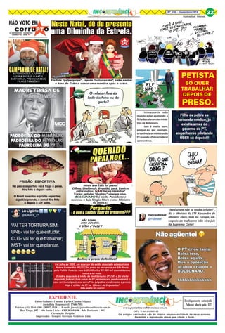 Os artigos assinados são de inteira responsabilidade de seus autores.
Permitida a reprodução desde que citada a fonte.
EXPEDIENTE
Editor/Redator: Coronel Carlos Claudio Miguez
Jornalista Responsável: 17646/MG
Telefone (31) 3344-1500 / 99957-3534 - E-mail: jornal@jornalinconfidencia.com.br
Rua Xingu, 497 - Alto Santa Lúcia - CEP 30360-690 - Belo Horizonte - MG
Circulação Dirigida
Impressão: Sempre Serviços Gráficos Ltda
CNPJ: 11.843.412/0001-00
Envelopamento autorizado
Pode ser aberto pela ECT
www.jornalinconfidencia.com.br
8Nº 259 - Dezembro/2018 32
Ilustrações: Internet
É IMPOSSÍVEL ESCREVER
CORRUPTO SEM PT
NÃO VOTO EM
Em julho de 2005, um assessor do então deputado estadual José
Nobre Guimarães (PT/CE) foi preso no aeroporto em São Paulo
pela Polícia Federal, com US$ 100 mil e R$ 200 mil escondidos na
cueca e na mala.
O nobre deputado é irmão de José Genuíno (PT/SP) e foi eleito
deputado federal. Essa cueca do PT permanecerá pendurada até o
caso ser investigado e os corruPTos julgados, condenados e presos.
Hoje é o líder do PT na Câmara de Deputados!
Não podia ser outro!
Interessante todo
mundo estar avaliando a
fichadecadaumdosminis-
tros de Bolsonaro.
Isso é muito bom,
porque eu, por exemplo,
sóconheciaosministrosdo
PTquandoaPolíciaFederal
apresentava.
PRISÃO ESPORTIVA
“Na Europa não se rouba celular!”,
diz o Ministro do STF Alexandre de
Moraes: claro, mas na Europa, ad-
vogado de traficante não vira juiz
da Suprema Corte!
Enfim, a prova definitiva!
PETISTA
PRESO.
SÓ QUER
TRABALHAR
DEPOIS DE
Ela fala “golpe/golpe”, repete “estarrecida”, sabe cantar
o hino de Cuba e conta uma mentira após a outra.
 