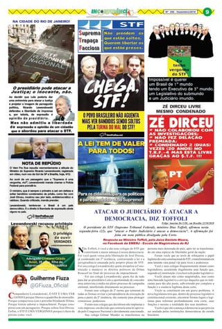 ATACAR O JUDICIÁRIO É ATACAR A
DEMOCRACIA, DIZ TOFFOLI
Felipe Amorim Do UOL, em Brasília 22/10/2018
O presidente do STF (Supremo Tribunal Federal), ministro Dias Toffoli, afirmou nesta
segunda-feira (22), que "atacar o Poder Judiciário é atacar a democracia". A afirmação foi
feita em nota pública divulgada pela Corte.
Não Toffoli, é você e são seus colegas do STF que
constituem a maior ameaça à nossa democracia.
Foi você quem votou pela libertação de José Dirceu,
já condenado em 2ª instância, contrariando a lei e a
jurisprudência emanada pelo próprio pleno do STF.
Foi seu colega Lewandowsky quem atropelou a Cons-
tituição e manteve os direitos políticos de Dilma
Roussef no final do processo de impeachment.
Foi seu colega Lewandowsky quem fez de tudo
para dar ao presidiário Lula a oportunidade de conceder
uma entrevista à mídia em pleno processo de campanha
eleitoral, interferindo diretamente no processo.
Foram seus colegas da 2ª turma que tentaram de
todas as formas revisar a jurisprudência da execução da
pena a partir da 2ª instância, tão somente para proteger
criminosos poderosos.
Foram seus colegas que decidiram não implantar o
voto impresso, em decisão que contraria uma lei aprova-
da pelo Congresso Nacional e devidamente sancionada.
Seu colega Gilmar Mendes se transformou na
Resposta ao Ministro Toffoli, pela Juíza Daniele Moura,
no Facebook da EMERJ - Escola de Magistratura do RJ
persona mais detestada do país, após ter se transforma-
do em uma espécie de libertador geral da nação.
Foram vocês que ao invés de reforçarem o papel
legítimodecorteconstitucionaldoSTF,otransformaramem
uma leniente vara penal vip para ricos e poderosos.
Você e seus colegas frequentemente atuam como
legisladores, assumindo ilegalmente uma função que,
segundo a Constituição, é exclusiva do poder legislativo.
Vocês atuam não como magistrados, mas como
uma bancada legislativa a serviço daqueles que os indi-
caram para tão alto posto, subvertendo por completo a
função e a essência legítima desta corte.
Vocês se constituem em um grave problema. A
nova legislatura terá que, dentro do processo legislativo
constitucional existente, encontrar formas legais e legí-
timas para reformar profundamente esta corte, suas
funções e mesmo a totalidade dos seus membros.
Vocês é que são a ameaça à democracia que precisa
ser anulada pelas instituições democráticas do estado
brasileiro.
NA CIDADE DO RIO DE JANEIRO!
Companheiro Lewandowski, O STF É UMA VER
GONHA porque liberou a quadrilha do mensalão.
Porque compactuou com o petrolão blindando Dilma.
Porque tentou sabotar o impeachment. Porque cons-
pirou com um açougueiro. Porque soltou José Dirceu.
Enfim, o STF É UMA VERGONHA porque é cheio de
petista como você.
ZÉ DIRCEU LIVRE
MESMO CONDENADO
Nº 259 - Dezembro/2018 9
 