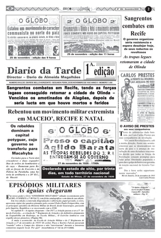 2Nº 284 - Novembro/2020
25 de novembro - edição das 9 horas
25 de novembro - edição das 11 horas
edição
A.
1
NUMEROAVULSO:200RÉIS BELLOHORIZONTE–SEGUNDA-FEIRA,25DENOVEMBRODE1935 ANNOV–MÚMERO1.455
Sangrentos combates em Recife, tendo as forçasSangrentos combates em Recife, tendo as forçasSangrentos combates em Recife, tendo as forçasSangrentos combates em Recife, tendo as forçasSangrentos combates em Recife, tendo as forças
legaes conseguido retomar a cidade de Olinda –legaes conseguido retomar a cidade de Olinda –legaes conseguido retomar a cidade de Olinda –legaes conseguido retomar a cidade de Olinda –legaes conseguido retomar a cidade de Olinda –
Vencidos os amotinados de Alagôas, depois deVencidos os amotinados de Alagôas, depois deVencidos os amotinados de Alagôas, depois deVencidos os amotinados de Alagôas, depois deVencidos os amotinados de Alagôas, depois de
seria lucta em que houve mortos e feridosseria lucta em que houve mortos e feridosseria lucta em que houve mortos e feridosseria lucta em que houve mortos e feridosseria lucta em que houve mortos e feridos
Rebentouummovimentomilitarextremista
em MACEIO’, RECIFE E NATAL
Os rebeldes
dominam a
capital
potyguar, cujo
governo se
transferiu para
Macahyba
Enviados para o Norte dois
cruzadores e duas esquadri-
lhas de aviões de bombardeio e
de caça – Rumaram para Re-
cife as forças do Exercito e da
Polícia da Parahyba, uma ba-
teria de artilharia e o 20º B.C.,
de Maceió
O governo organizou
séria resistencia e
espera desalojar hoje,
de seus reductos os
revoltosos
Sangrentos
combates em
Recife
As tropas legaes
retomaram a cidade
de Olinda
JornalAManhãdaAliançaNacionalLibertadora,Rio,27/11/1935
27 de novembro de 1935 - 1700h
Declarado o estado de sítio, por trinta
dias, em todo território nacional
Estado de Minas, 27 de novembro de 1935
Texto do sobreaviso dado hon-
tem, por Luís Carlos Prestes aos
seus companheiros de revolução.
“O Comitê Revolucionario, sob
a minha direção, frente aos aconte-
cimentos que se desencadeiam no
norte do paiz e à ameaça de ins-
tallação de uma dictadura reaciona-
ria decide que todas as forças da
Revolução estejam promptas para
lutar pelas liberdades populares e
para dar o golpe definitivo no governo
de traição nacional de Getulio Var-
gas
Dia e hora serão opportuna-
mente marcados".
Rio de Janeiro, 26 de novembro de 1935
Luís Carlos Prestes
O AVISO DE PRESTES
aos seus companheiros
2
Em nosso poder o livro “EPISÓDIOS MILITARES” editado recentemente pelo
EME, CCOMSEX e 3º RCGd (?), sem ficha catalográfica e sem data de sua edição.
Em rica edição e esmerada diagramação e editoração, papel gessado, a cores,
apresenta cópias dos quadros pintados pelo coronel Pedro Paulo Estigarríbia, com
os principais episódios da História Militar do Brasil, desde Guararapes, passando
pelo Império, República e se encerrando com a FEB.
No capítulo 8 – As águias chegaram: – Em 1927, a Aviação passou a ser a 5ª Ar-
ma do Exército, ...a criação do 7º Regimento de Aviação e do definitivo alojamento
da Esquadrilha em Realengo, na Escola Militar... O Exército lembra-se com
orgulho desses pioneiros. (Página 90)
E omite o acontecido na Escola de Aviação Militar e do 1º Regimento de
Aviação a 27 de novembro de 1935? Os aviões Waco e Kurtiss Falcon passaram
“voando” sobre o Campo dos Afonsos e não “aterrisaram” durante a intentona
comunista naquele local. Por quê? (Inconfidência nº 134 de 27/11/2008)
EPISÓDIOS MILITARES "As águias chegaram" -
Acervo do QG/V Comar,
Canoas/RS - Episódios
militares - Pág. 91
Tela de autoria do Cel Pedro Paulo Estigarríbia
As águias chegaram
 