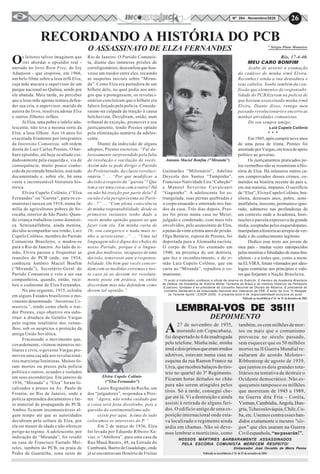 26Nº 284 - Novembro/2020
RECORDANDO A HISTÓRIA DO PCB
O ASSASSINATO DE ELZA FERNANDES
Elvira Cupelo Colônio
("Elza Fernandes")
Antonio Maciel Bonfim ("Miranda")
A27 de novembro de 1935,
morando em Copacabana,
fui despertado às 4 da madrugada
pelo telefone. Minha mãe, minha
irmãedoisprimosqueeramirmãos
adotivos, estavam numa casa na
esquina da rua Ramon Franco na
Urca,querecebeubalaçosdotiro-
teio no quartel do 3º Regimento.
Ficaram horas deitados no chão
para não serem atingidos pelos
tiros. Só à tarde, consegui che-
gar até lá. Vi a destruição e ainda
assisti à retirada de alguns feri-
dos. O edificio antigo de uma ex-
posição internacional onde esta-
va localizado o regimento ainda
ardia em chamas. Não só deve-
mos lembrar o morticinio, como
LEMBRAI-VOS DE 35!!!LEMBRAI-VOS DE 35!!!LEMBRAI-VOS DE 35!!!LEMBRAI-VOS DE 35!!!LEMBRAI-VOS DE 35!!!
DEPOIMENTO
também, os cem milhões de mor-
tos ou mais que o comunismo
provocou no século passado,
sem esquecer que os 50 milhões
mortos na II Guerra Mundial re-
sultaram do acordo Molotov-
Ribbentrop de agosto de 1939,
que juntou os dois grandes tota-
litários na tentativa de destruir o
Ocidente democrático. Não es-
queçamos tampouco os milhões
que morreram de 1945 a 1989,
na Guerra dita Fria - Coréia,
Vietnan,Cambódia,Angola,Hun-
gria,Tchecoslováquia,Chile,Cu-
ba, etc. Usemos contra esses ban-
didos exatamente o mesmo "slo-
gan" que eles usaram na Guerra
Civilespanhola,“nopasarán!”.
NOSSOS MÁRTIRES BARBARAMENTE ASSASSINADOS
PELA ESCÓRIA COMUNISTA MERECEM RESPEITO!
Embaixador José Osvaldo de Meira Penna
Os leitores talvez imaginem que
irei abordar o episódio real -
narrado no livro Born Free, de Joy
Adamson - que inspirou, em 1966,
um belo filme sobre a leoa órfã Elsa,
cuja mãe atacara o supervisor de um
parque nacional no Quênia, sendo por
ele abatida. Mais tarde, ao perceber
que a leoa-mãe apenas tentara defen-
der sua cria, o supervisor, marido da
autora do livro, resolveu adotar Elsa
e outros filhotes órfãos.
Já Elza, uma pobre e infeliz ado-
lescente, não teve a mesma sorte da
Elsa, a leoa filhote. Aos 16 anos foi
executada friamente por integrantes
da Intentona Comunista, sob ordem
direta de Luiz Carlos Prestes. O bár-
baro episódio, até hoje ocultado cui-
dadosamente pela esquerda e, via de
consequência, muito pouco conhe-
cido da juventude brasileira, está todo
documentado e, sobre ele, há uma
vasta e incontestável literatura his-
tórica.
Elvira Cupelo Colônio, (“Elza
Fernandes” ou “Garota”, para os co-
munistas) nasceu em 1918, numa fa-
mília de agricultores pobres de So-
rocaba, interior de São Paulo. Quan-
do criança trabalhou como domésti-
ca. Semianalfabeta, ainda menina,
decidiu acompanhar seu irmão, Luiz
Cupelo Colônio, membro do Partido
Comunista Brasileiro, e mudou-se
para o Rio de Janeiro. Ao lado do ir-
mão, Elvira passou a frequentar as
reuniões do PCB onde, em 1934,
conheceu Antônio Maciel Bonfim
(“Miranda”), Secretário-Geral do
Partido Comunista e veio a ser sua
companheira, quando, então, rece-
beu o codinome de Elza Fernandes.
No ano seguinte, 1935, eclodiu
em alguns Estados brasileiros o mo-
vimento denominado “Intentona Co-
munista”, tendo como chefe o trai-
dor Prestes, cujo objetivo era subs-
tituir a ditadura de Getúlio Vargas
pelo regime totalitário dos verme-
lhos, sob os auspícios e proteção da
antiga União Soviética.
Fracassado o movimento que,
covardemente, vitimou inúmeros mi-
litares e civis, o governo Vargas pro-
moveu uma caçada aos revolucioná-
rios marxistas/leninistas. Muitos fo-
ram mortos ou presos pela polícia
política e outros, acuados e isolados
em seus esconderijos. Em janeiro de
1936, “Miranda” e “Elza” foram lo-
calizados e presos na Av. Paulo de
Frontin, no Rio de Janeiro, onde a
polícia apreendeu documentos e far-
to material de propaganda do PCB.
Ambos ficaram incomunicáveis al-
gum tempo até que as autoridades
decidiram pela soltura de Elza, por
ela ser menor de idade e não oferecer
perigo ao regime. A adolescente, por
indicação de “Miranda”, foi residir
na casa de Francisco Furtado Mei-
reles, também do PCB, na praia de
Pedra de Guaratiba, zona oeste do
* Sérgio Pinto Monteiro
Rio de Janeiro. O Partido Comunis-
ta, diante das inúmeras prisões de
correligionários, desconfiou que hou-
vesse um traidor entre eles, recaindo
as suspeitas iniciais sobre “Miran-
da”. Como Elza era portadora de um
bilhete dele, no qual pedia aos ami-
gos que a protegessem, os revoluci-
onários concluíram que o bilhete era
falso e forjado pela polícia. Conside-
raram-na culpada de traição à causa
bolchevista. Decidiram, então, num
tribunal de exceção, promover o seu
justiçamento, tendo Prestes optado
pela eliminação sumária da adoles-
cente.
Diante da indecisão de alguns
adeptos, Prestes escreveu: “Fui do-
lorosamente surpreendido pela falta
de resolução e vacilação de vocês.
Assim não se pode dirigir o Partido
do Proletariado, da classe revoluci-
onária.” ... “Por que modificar a
decisão a respeito da “garota”? Que
tem a ver uma coisa com a outra? Há
ou não há traição por parte dela? É
ou não é ela perigosíssima ao Parti-
do...?” ... “Com plena consciência
de minha responsabilidade, desde os
primeiros instantes tenho dado a
vocês minha opinião quanto ao que
fazer com ela. Em minha carta de
16, sou categórico e nada mais te-
nho a acrescentar...” ... “Uma tal
linguagem não é digna dos chefes do
nosso Partido, porque é a lingua-
gem dos medrosos, incapazes de uma
decisão, temerosos ante a responsa-
bilidade. Ou bem que vocês concor-
dam com as medidas extremas e nes-
te caso já as deviam ter resoluta-
mente posto em prática, ou então
discordam mas não defendem como
devem tal opinião.”
Lauro Reginaldo da Rocha, um
dos “julgadores”, respondeu a Pres-
tes: “Agora, não tenha cuidado que
a coisa será feita direitinho, pois a
questão do sentimentalismo não
existe por aqui. Acima de tudo
colocamos os interesses do P.”
Em 2 de março de 1936, Elza
foi levada por Eduardo Ribeiro Xa-
vier, o “Abóbora”, para uma casa da
Rua Mauá Bastos, 48, na Estrada do
Camboatá, Bairro de Guadalupe, onde
já se encontravam Honório de Freitas
Guimarães “Milionário”, Adelino
Deycola dos Santos “Tampinha”,
Francisco Natividade Lira “Cabeção”
e Manoel Severino Cavalcanti
“Gaguinho”. A adolescente foi es-
trangulada, suas pernas quebradas e
o corpo ensacado e enterrado nos fun-
dos da casa. Três dias depois, Pres-
tes foi preso numa casa no Meier,
julgado e condenado, com mais três
envolvidos, pelo assassinato de Elza,
a penas de vinte a trinta anos de prisão.
Olga Benário, esposa de Prestes, foi
deportada para a Alemanha nazista.
O corpo de Elza foi exumado em
1940, na presença de um dentista,
que fez o reconhecimento, e do ir-
mão Luiz Cupelo Colônio, que em
carta ao “Miranda”, repudiou o co-
munismo:
*O autor é historiador, professor e oficial da reserva do Exército. É membro da Academia Brasileira
de Defesa, da Academia de História Militar Terrestre do Brasil e do Instituto Histórico de Petrópolis.
É patrono, fundador e ex-presidente do Conselho Nacional de Oficiais da Reserva. É presidente do
Conselho Deliberativo da Associação Nacional dos Veteranos da FEB. É autor do livro “O Resgate
do Tenente Apollo” (CNOR 2005). O presente texto é de responsabilidade exclusiva do autor
Rio, 17-4-40.
MEU CARO BONFIM
Acabo de assistir à exumação
do cadáver de minha irmã Elvira.
Reconheci ainda a sua dentadura e
seus cabelos. Soube também da con-
fissão que elementos de responsabi-
lidade do PCB fizeram na polícia de
que haviam assassinado minha irmã
Elvira. Diante disso, renego meu
passado revolucionário e encerro as
minhas atividades comunistas.
Do seu sempre amigo,
Luiz Cupelo Colônio
* * *
Em1945,apóscumprirnoveanos
de uma pena de trinta, Prestes foi
anistiadoporVargas,emtrocadeapoio
político ao governo.
Os justiçamentos praticados pe-
los vermelhos não se resumiram à His-
tória de Elza. Há inúmeros outros ca-
sos comprovados desses crimes, co-
metidos na história recente do país e,
em sua maioria, impunes. O sacrifício
de “Elza”, Elvira Cupelo Colônio, bra-
sileira, dezesseis anos, pobre, semi-
analfabeta, inocente, permanece igno-
rado, submerso nas profundezas de
um contexto onde a Academia, Insti-
tuições e parcela expressiva da grande
mídia, cooptadas pelos esquerdopatas,
manipulamahistóriaaoarrepiodaver-
dade e do conhecimento legítimo.
Dedico esse texto aos jovens do
meu país - muitas vezes entorpecidos
pelas mentiras e falsidades de maus bra-
sileiros - e a todos que, como a meni-
na ELVIRA, foram vitimados por ideo-
logias contrárias aos princípios e valo-
res que forjaram a Nação Brasileira.
Publicado no Inconfidência nº 63 de 10 de dezembro de 2003
Publicado no Inconfidência nº 76 de 27 de novembro de 2004
 