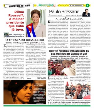 A IMPRENSA NOTICIOU

Nº 199 - Fevereiro/2014

Dilma
Rousseff,
a melhor
presidente
que Cuba
já teve.

Publicado no Pampulha - BH - 08/02

D

O 27º ESTADO BRASILEIRO

Dilma é a melhor presidente que CUBA já teve.

E

a presidente cubana tem os melhores ministros que os cubanos já tiveram. Sempre questiono - esse pessoal
que venera tanto a ilha e os irmãos.. por
que não mora lá? Agora deve estar um
pouco melhor - já que é um estado brasileiro, financiado pelos brasileiros, damos
empregos ao povo de lá em detrimento
aos nossos.
Cuba é o 27º estado brasileiro... e
nos tem saído caro! caro! já que é um estado que recebe dinheiro diferenciado
dos outros ... a custo zero!
Estradas, portos, comida - tudo para
lá, enquanto os brasileiros de todos os
quadrantes morrem de fome, de sede, falta de segurança, afogados, soterrados,
sem educação...
Pela quantidade de gente que morre
aqui no Brasil vitima de acidente, de balas
perdidas, de bandidagem, de “policiagem” - nos mostra que estamos vivendo
HÁ TEMPOS UMA GUERRA CIVIL questiona-se mortes pelo mundo todo - E

8

AQUI???? SERÁ QUE NÃO ESTÃO VENDO?? OU É FACIL FALAR DOS OUTROS?? COMO DIZIA MINHA MÃE,
“CUTIA, NÃO VÊ O RABO”!
Se os Castros amassem tanto a
ilhota deles e se o embargo americano
os prejudicassem tanto - eles já deveriam ter saído do governo e deixado
que o povo o administrasse.
Mas é ruim de DITADORES ABANDONAREM A TETA - eles sabem o que
é bom - E VIVEM NO MELHOR - jamais
abandonarão o poder. E isso é assim em
todo o mundo onde exista o totalitarismo.
Está na hora da presidente cubana
Dilma - que está no posto aqui no Brasil
- lembrar que foi eleita para fazer portos,
estradas, postos, dar de comer, dar saúde, dar educação aos MILHÕES DE BRASILEIROS que votaram nela - via bolsas
de todos os tipos e tamanhos.
(Internet)

Delasnieve Daspet
Cidadã Brasileira.

A ILUSÃO LUDILMA

ilma não vê problema em pagar sua
própria conta em, restaurante estrelados, nem eu, isso não é nada mais do
que sua obrigação, o problema está em
sua psicopatia mentirosa e treinada para
a manipulação de mentes adormecidas.
Com a tosca tentativa de desviar o assunto para o próprio bolso e não falar da caríssima e desnecessária “parada estratégica” em Portugal, ocupando 45 quartos
de hotel pagos com dinheiro público,
exclusivamente para atender seu refinado paladar, Dilma fez por merecer a frase
que me foi enviada por um leitor: “ Se
queres conhecer realmente o caráter de
uma pessoa, dê-lhe poder e dinheiro, com
certeza, a mesma revelará quem é”.
Após a farra em Portugal, onde a
presidente demonstrou que não abrirá

mão de um hábito que já virou rotina em
seu mandato, ela e comitiva seguiram
para inaugurar o porto que Lula, às nossas custas, acordou para ser feito em
Cuba. Foram mais de R$2,5 milhões a um
país ditatorial, que como tantos outros
ajudados pelo PT, não usa tais recursos
para o bem-estar do povo, mas, sim, para
a manutenção de sua elite dirigente. Enquanto isso, por absoluta falta de infraestrutura, continuamos jogando bilhões
de dólares no ralo do desperdício a cada
ano. Ocupamos o último lugar no mundo
em qualidade de portos e ferrovias entre os
países emergentes, o que significa que a
ilusão Ludilma nos mantém em primeiro
lugar no mundo entre as sociedades mais
alienadas, covardes e avessas a luta por
melhorias. Não dá mais.

MINISTRO CARVALHO RESPONSABILIZA PM
POR CONFRONTO EM MARCHA DO MST
Confronto entre sem-terra e policiais militares na
Esplanada dos Ministérios deixou mais de 40 feridos

C

arvalho falou sobre o tema após participar de evento do 6º Congresso
Nacional do MST, em Brasília.
O ministro elogiou a atitude
de líderes do MST, no momento em
que os manifestantes cercaram o
ônibus e o grupo de policiais.
Carvalho, que não discursou no ato, usou boné do movimento, assim como os demais participantes, entre eles, o governador do Rio Grande do Sul, Tarso
Genro, e o presidente nacional do
PT, Rui Falcão.
Rui Falcão defendeu a reforma agrária e classificou como “de-

mandas justas” a pauta de
reivindicações apresentadas
pelo MST à presidente Dilma
Rousseff. Falcão atacou o latifúndio e a mídia, afirmando
que os meios de comunicação
no Brasil estão nas mãos de
poucas famílias que “querem
impor o pensamento único”.
O coordenador nacional do MST, João Pedro Stédile, atacou o agronegócio e
defendeu a união dos movimentos sociais
para fazer a reforma agrária. Segundo ele,
porém, a nova reforma agrária.
(Extrato) - O Globo - 14/02

NR: No dia seguinte, a própria presidente Dilma recepcionou os dirigentes
do MST no Palácio do Planalto, gesto que sinaliza a favor da imputabilidade
do Movimento e de outras "organizações sociais" em atos de violência.

 