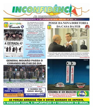 BELO HORIZONTE, 31 DE JANEIRO DE 2016 - ANO XXI - Nº 223
AS FORÇAS ARMADAS TÊM O DEVER SAGRADO DE IMPEDIR,
A QUALQUER CUSTO, A IMPLANTAÇÃO DO COMUNISMO NO BRASIL.
Site: www.jornalinconfidencia.com.br
E-mail: jornal@jornalinconfidencia.com.br
ConviteConviteConviteConviteConvite
POSSE DANOVADIRETORIA
DA CASA DA FEB
O General Rosendo, após o descerramento de sua foto na galeria de ex-presidentes,
colocando o "botton" da Casa da FEB, usado pelos presidentes da ANVFEB,
na lapela do empresário Breno Vinicius Amorim, que tomou posse a 21 de janeiro .
LEIA NA PÁGINA 14
EduardoCunha
RenanCalheiros
LULA
PT
DILMA
PMDB
Internet
VERGONHA DE SER BRASILEIRO
Esse país chegou a tal ponto de depravação,
que estamos dependendo de uns bandidos
para ficarmos livres de outros.
Os presidentes do Círculo
Militar/BH, da ANVFEB/BH
e do Inconfidência, têm o
prazer de convidar seus
associados/integrantes, como
também a todos aqueles que
desejarem, para assistir
“A ESTRADA 47”, primeiro
filme de guerra realizado no
Brasil sobre a participação dos
soldados brasileiros na Itália,
durante a II Guerra Mundial.
Um filme sobre fatos
e heróis reais.
Local: Círculo Militar de Belo Horizonte
Av: Raja Gabaglia, 350
Data: 19 de fevereiro / 6ª feira
Hora: 19:00
Estacionamento no local: R$ 5,00
COMPAREÇAECONVIDE
SEUSPARENTESEAMIGOS
“Conspira contra sua própria
grandeza o povo que não cultua
seus feitos heroicos”
GENERAL MOURÃO PASSA O
COMANDO MILITAR DO SUL
Ao entardecer de 26 de janeiro, no aquartelamento do Regimento Osório, o
General de Exército Antonio Hamilton Martins Mourão passou o Comando
para o General de Exército Edson Leal Pujol. PPPPPÁGINAÁGINAÁGINAÁGINAÁGINA 1515151515
BOLSONARO
PARA PRESIDENTE
EXÉRCITO OCO
A QUEBRA DA
CERVIZ MILITAR
REFERÊNCIAS ANÔNIMAS
PÁGINA 23
PÁGINA 11
PÁGINA 5
PÁGINA 11
LEIA NA PÁGINA 12
 