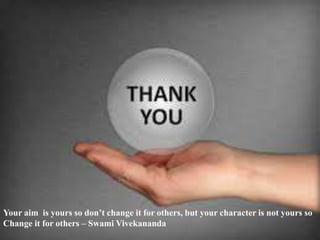 Thank you
42
Your aim is yours so don’t change it for others, but your character is not yours so
Change it for others – Swami Vivekananda
 