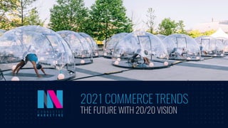THE FUTURE WITH 20/20 VISION
2021 COMMERCE TRENDS
 