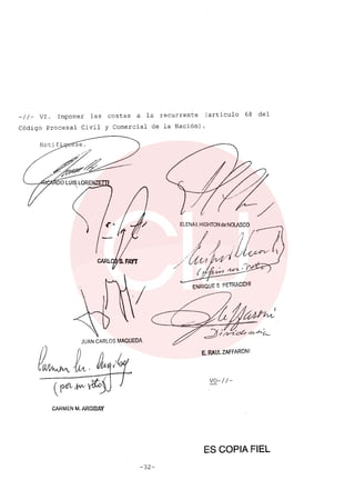 _/ /_ VI. Imponer las costas a la recurrente (artículo 68 del
Código Procesal Civil y Comercial de la Nación) .
Notif'

~
JUAN CARLOS MAQUEDA
P~~L.
(~~~J
CARMEN M.ARGI8AY
-32-
/
ELENA 1.HIGHTONde NOlJlSCO
ENRIQUE S PETRACCHI
E. RAULZAFFARONI
VO-//-
ES COPIA FIEL
 