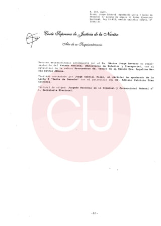 R. 369. XLIX.
Rizzo, Jorge Gabriel (apoderado Lista 3 Gente de
Derecho) si acción de amparo el Poder Ejecutivo
Nacional, ley 26.855, medida cautelar (Expte. N°
3034/13) .
Recurso extraordinario interpuesto por el Dr. Héctor Jorge Bavasso en repre-
sentación del Estado Nacional (Ministerio de Interior y Transporte), con el
patrocinio de la señora Procuradora del Tesoro de la Nación Dra. Angelina Ma-
ría Esther Abbona.
Traslado contestado por Jorge Gabriel Rizzo, en carácter de apoderado de la
Lista 3 "Gente de Derecho" con el patrocinio del Dr. Adriano Patricio Díaz
Cisneros.
Tribunal de origen: Juzgado Nacional en lo Criminal y Correccional Federal nO
1, Secretaría Electoral.
-67-
 