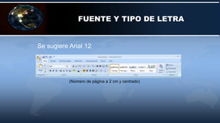 FUENTE Y TIPO DE LETRA
Se sugiere Arial 12
(Número de página a 2 cm y centrado)
 