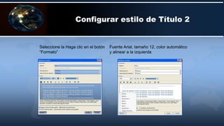 Configurar estilo de Título 2
Seleccione la Haga clic en el botón
“Formato”
Fuente Arial, tamaño 12, color automático
y alinear a la izquierda
 