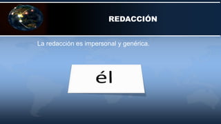 REDACCIÓN
La redacción es impersonal y genérica.
 