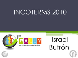 INCOTERMS 2010



          Israel
         Butrón
 