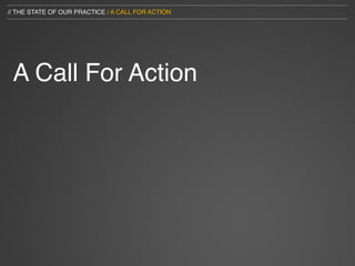 // THE STATE OF OUR PRACTICE / A CALL FOR ACTION




 A Call For Action
 