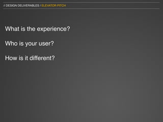 // DESIGN DELIVERABLES / ELEVATOR PITCH




 What is the experience?

 Who is your user?

 How is it different?
 
