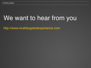 // CONCLUSION




 We want to hear from you
 http://www.multitargetedexperience.com
 