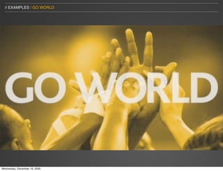// EXAMPLES / GO WORLD




Wednesday, December 16, 2009
 