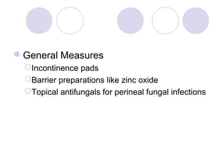 General Measures
  Incontinence pads
  Barrier preparations like zinc oxide
  Topical antifungals for perineal fungal infections
 