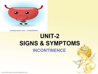 UNIT-2
SIGNS & SYMPTOMS
INCONTINENCE
 