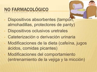 FARMACOLÓGICO
• Agonistas alfa-adrenérgicos:
Incrementan el tono intrínseco uretral debido a
su efecto en el esfínter uret...