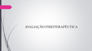AVALIAÇÃO FISIOTERAPÊUTICA
 