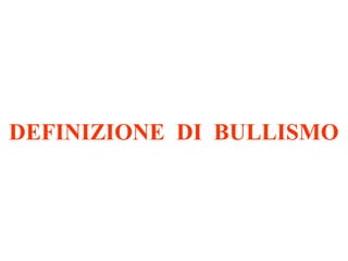 DEFINIZIONE DI BULLISMO
 