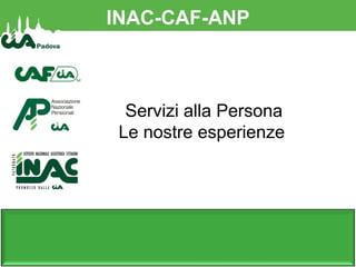 INAC-CAF-ANP
Servizi alla Persona
Le nostre esperienze
 