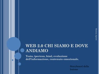 WEB 2.0 CHI SIAMO E DOVE ANDIAMO ,[object Object],Storyboard della lezione Romina Agresti 