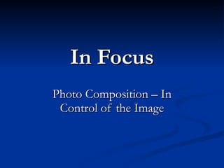 In Focus Photo Composition – In Control of the Image 
