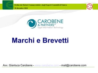 Ordine dei Dottori Commercialisti e degli Esperti Contabili di Padova
        20 dicembre 2010




                                                                                1


      Marchi e Brevetti


Avv. Gianluca Carobene - www.carobene.com - mail@carobene.com
 