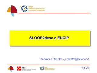 SLOOP2desc e EUCIP  Pierfranco Ravotto -  [email_address] 