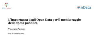 L’importanza degli Open Data per il monitoraggio
della spesa pubblica
Vincenzo Patruno
Bari, 8 Novembre 2019
 