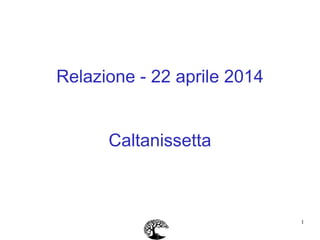 1
Relazione - 22 aprile 2014
Caltanissetta
 