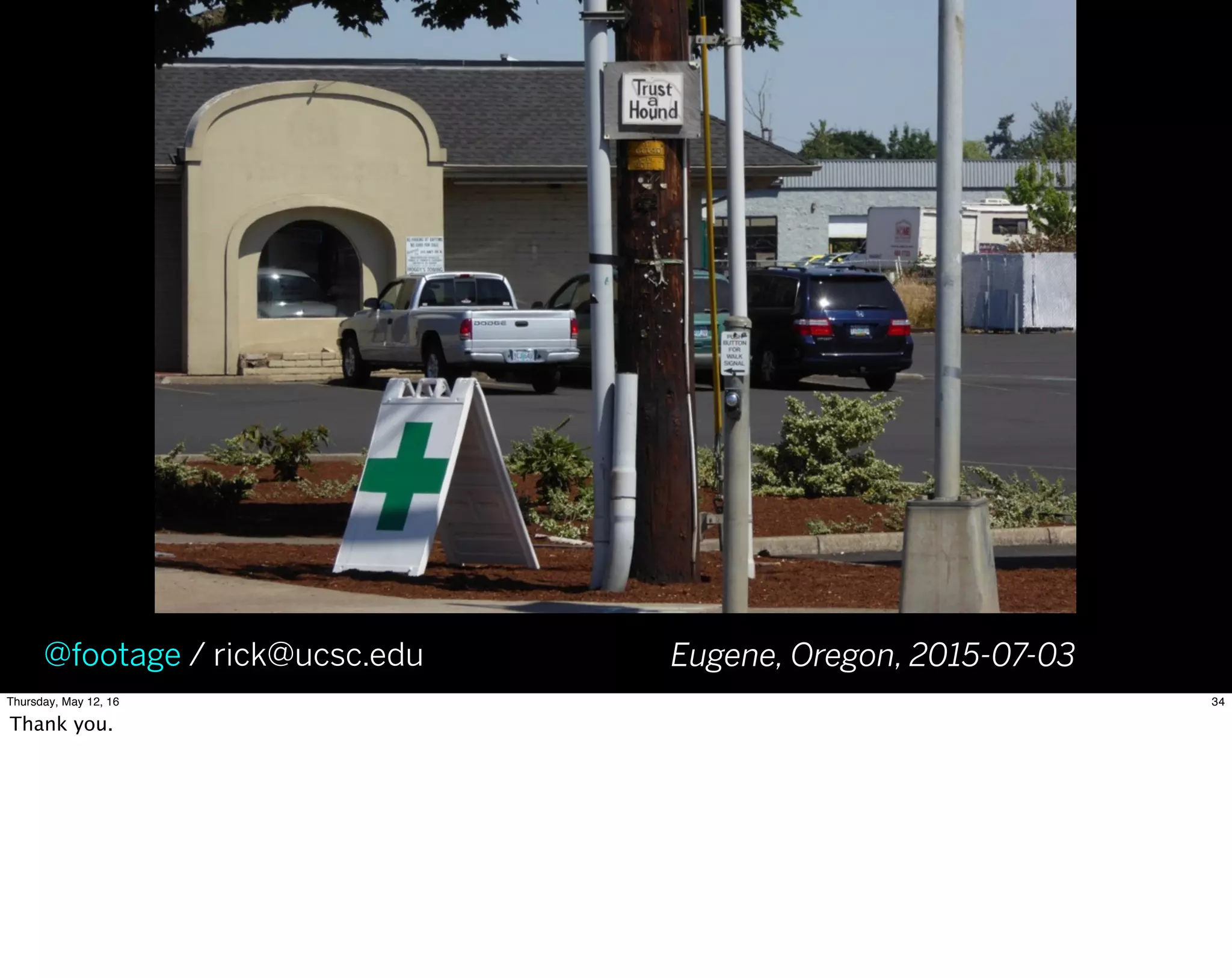 Eugene, Oregon, 2015-07-03@footage / rick@ucsc.edu
34Thursday, May 12, 16
Thank you.
 