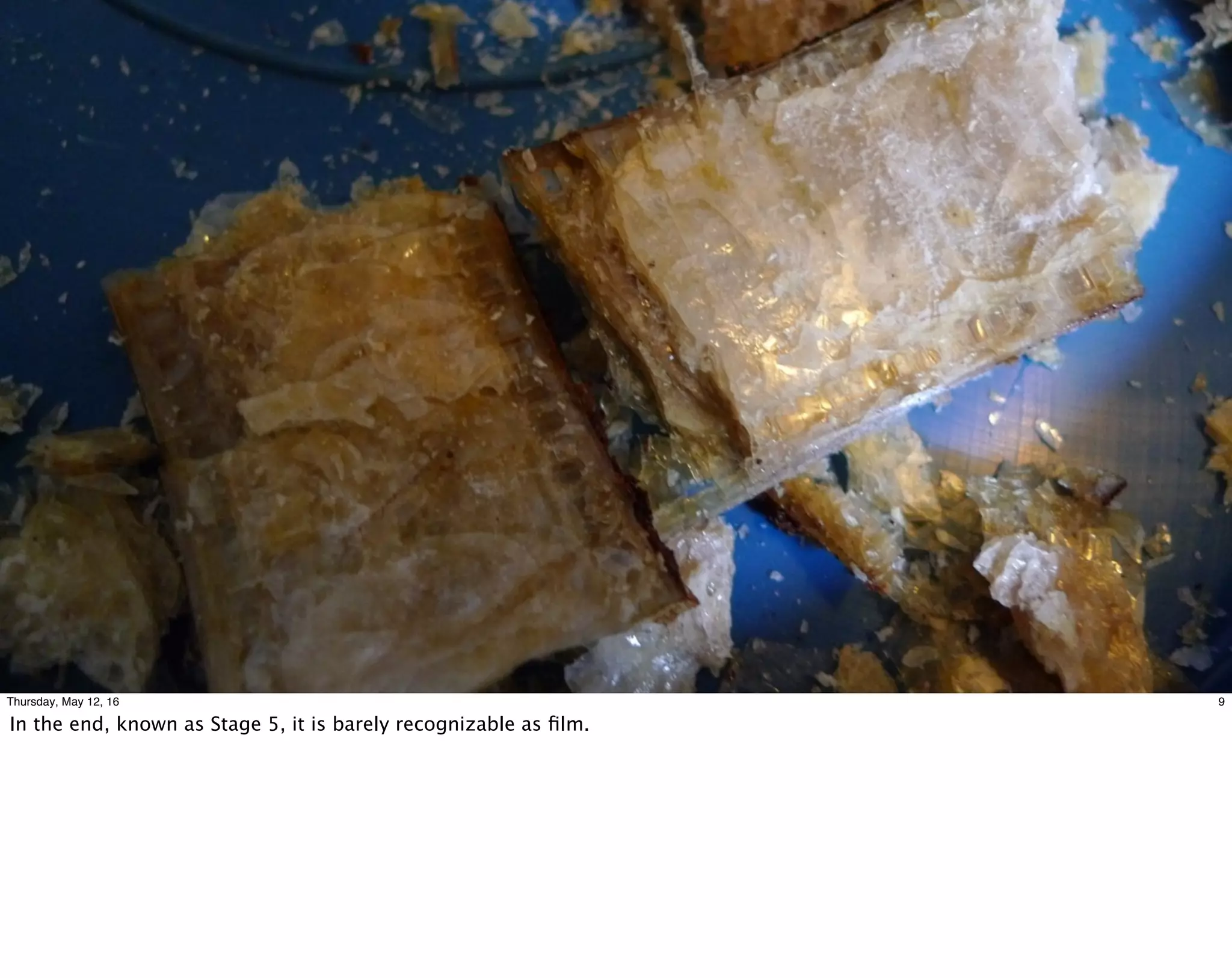 9Thursday, May 12, 16
In the end, known as Stage 5, it is barely recognizable as ﬁlm.
 