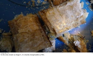 9Thursday, May 12, 16
In the end, known as Stage 5, it is barely recognizable as ﬁlm.
 