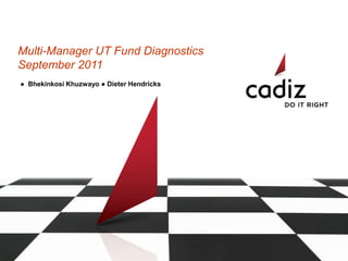 Multi-Manager UT Fund Diagnostics
September 2011
● Bhekinkosi Khuzwayo ● Dieter Hendricks
 