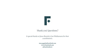 Thank you! Questions?
A special thanks to Jarno Kartela & Jan Hiekkaranta for their
contributions.
max.pagels@fourkind.com
www.fourkind.com
@fourkindnow
 