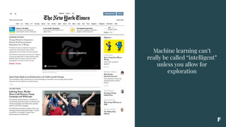 Machine learning can’t
really be called “intelligent”
unless you allow for
exploration
 