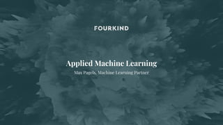 Applied Machine Learning
Max Pagels, Machine Learning Partner
 