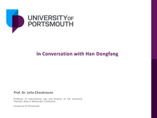 In Conversation with Han Dongfang
Prof. Dr. Leïla Choukroune
Professor of International Law and Director of the University
Thematic Area in Democratic Citizenship
University of Portsmouth
 