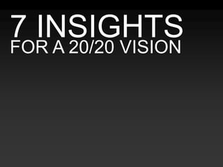 7 INSIGHTSFOR A 20/20 VISION