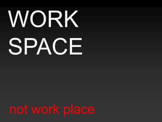 WORK SPACEnot work place