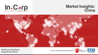 OFFICIAL CORPORATESERVICESPARTNEROF
Market Insights:
China
Build your Business,
Expand into China
 