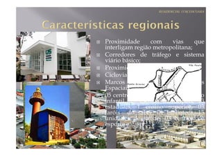 Proximidade      com    vias     que
interligam região metropolitana;
Corredores de tráfego e sistema
viário básico;
Proximidade Terminal Capão Raso;
Ciclovias;
Marcos Urbanos e Referências
Espaciais;
05 centros conveniados de educação
infantil, 25 escolas municipais, 13
estaduais, 1 ensino superior, 03
faróis do saber, 01 biblioteca, 15
unidades de saúde, 03 centros de
esporte e laser.
 