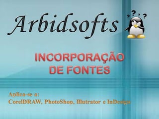 Incorporação de Fontes - Aplicativos Gráficos
